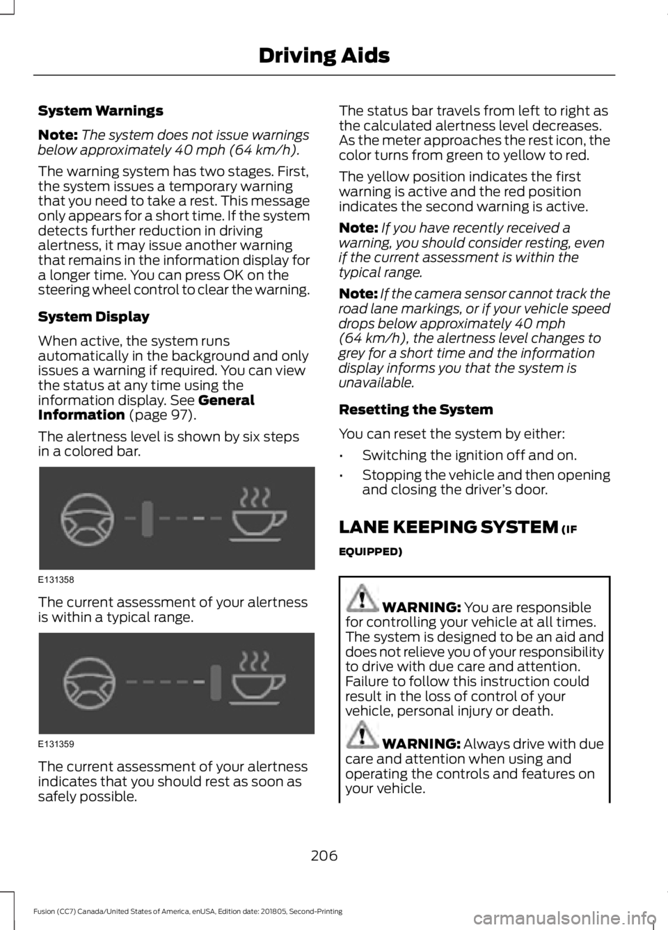 FORD FUSION 2019 Owners Manual System Warnings
Note:
The system does not issue warnings
below approximately 40 mph (64 km/h).
The warning system has two stages. First,
the system issues a temporary warning
that you need to take a r FORD FUSION 2019 Owners Manual System Warnings
Note:
The system does not issue warnings
below approximately 40 mph (64 km/h).
The warning system has two stages. First,
the system issues a temporary warning
that you need to take a r