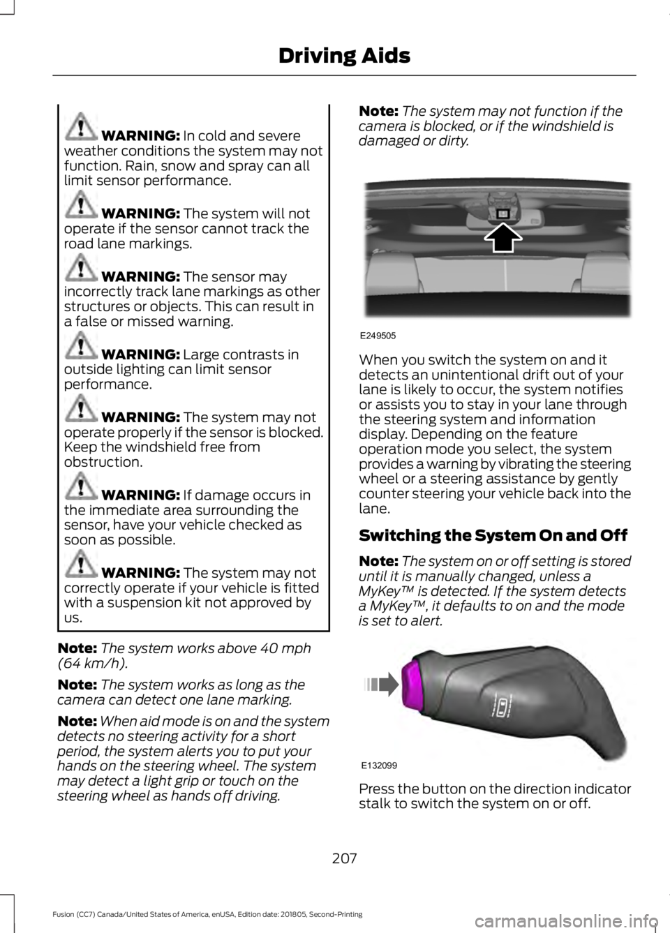 FORD FUSION 2019 Owners Manual WARNING: In cold and severe
weather conditions the system may not
function. Rain, snow and spray can all
limit sensor performance. WARNING:
The system will not
operate if the sensor cannot track the
FORD FUSION 2019 Owners Manual WARNING: In cold and severe
weather conditions the system may not
function. Rain, snow and spray can all
limit sensor performance. WARNING:
The system will not
operate if the sensor cannot track the