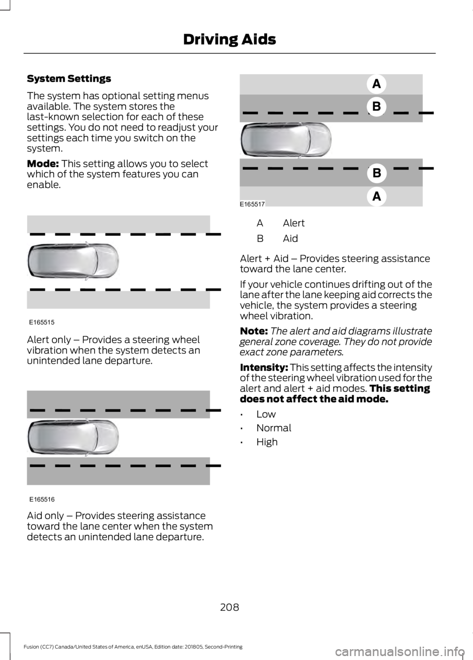 FORD FUSION 2019 Owners Manual System Settings
The system has optional setting menus
available. The system stores the
last-known selection for each of these
settings. You do not need to readjust your
settings each time you switch o FORD FUSION 2019 Owners Manual System Settings
The system has optional setting menus
available. The system stores the
last-known selection for each of these
settings. You do not need to readjust your
settings each time you switch o