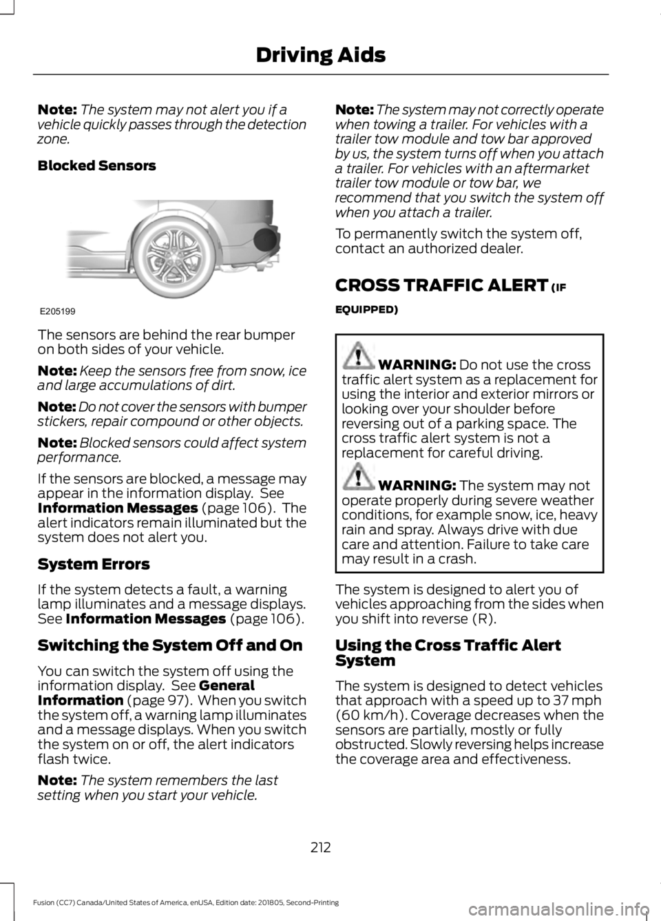 FORD FUSION 2019  Owners Manual Note:
The system may not alert you if a
vehicle quickly passes through the detection
zone.
Blocked Sensors The sensors are behind the rear bumper
on both sides of your vehicle.
Note:
Keep the sensors 