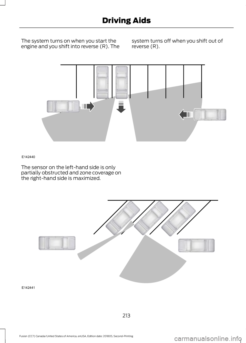 FORD FUSION 2019 Owners Manual The system turns on when you start the
engine and you shift into reverse (R). The
system turns off when you shift out of
reverse (R).The sensor on the left-hand side is only
partially obstructed and z FORD FUSION 2019 Owners Manual The system turns on when you start the
engine and you shift into reverse (R). The
system turns off when you shift out of
reverse (R).The sensor on the left-hand side is only
partially obstructed and z