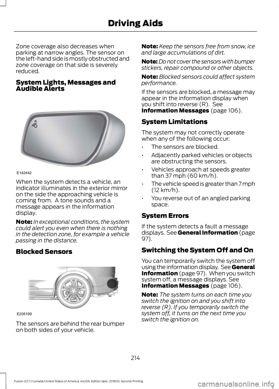 FORD FUSION 2019  Owners Manual Zone coverage also decreases when
parking at narrow angles. The sensor on
the left-hand side is mostly obstructed and
zone coverage on that side is severely
reduced.
System Lights, Messages and
Audibl