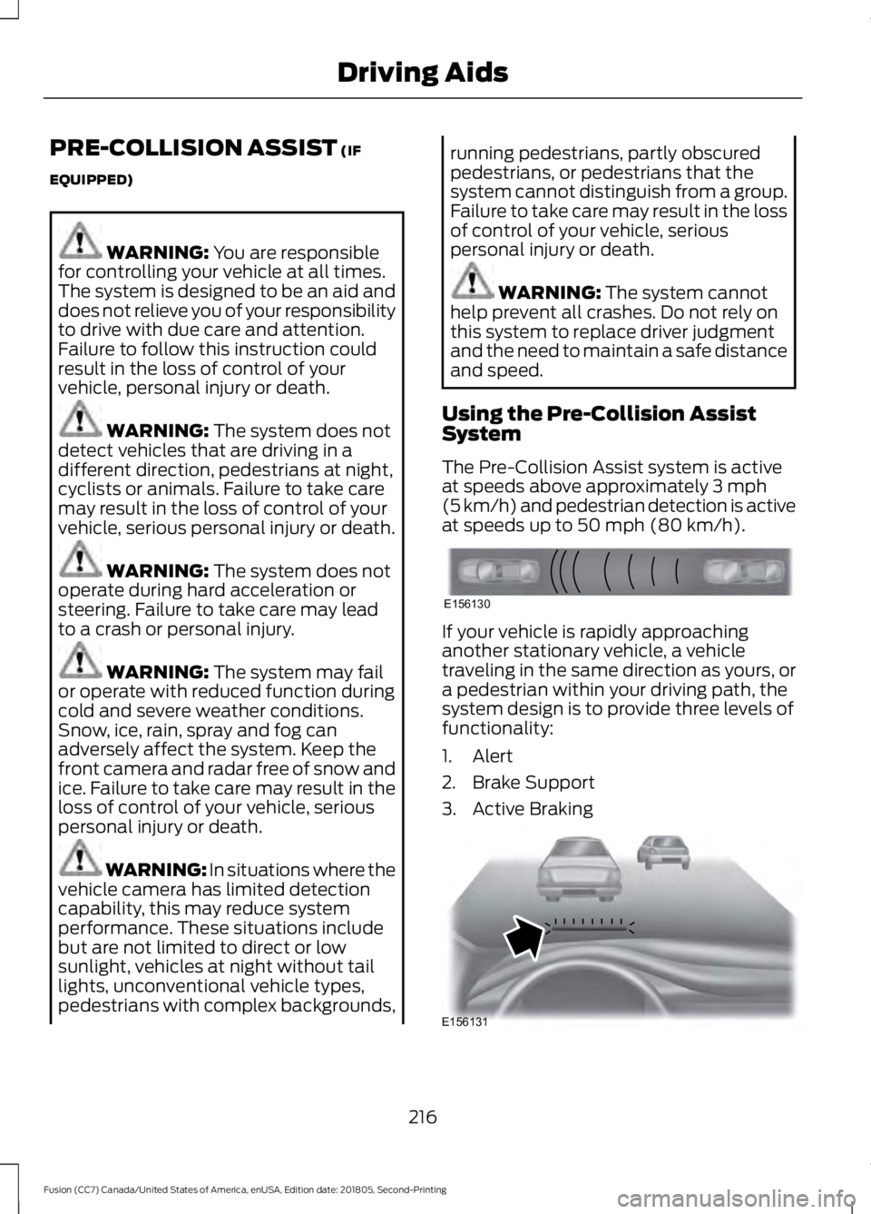 FORD FUSION 2019 Owners Manual PRE-COLLISION ASSIST (IF
EQUIPPED) WARNING:
You are responsible
for controlling your vehicle at all times.
The system is designed to be an aid and
does not relieve you of your responsibility
to drive FORD FUSION 2019 Owners Manual PRE-COLLISION ASSIST (IF
EQUIPPED) WARNING:
You are responsible
for controlling your vehicle at all times.
The system is designed to be an aid and
does not relieve you of your responsibility
to drive