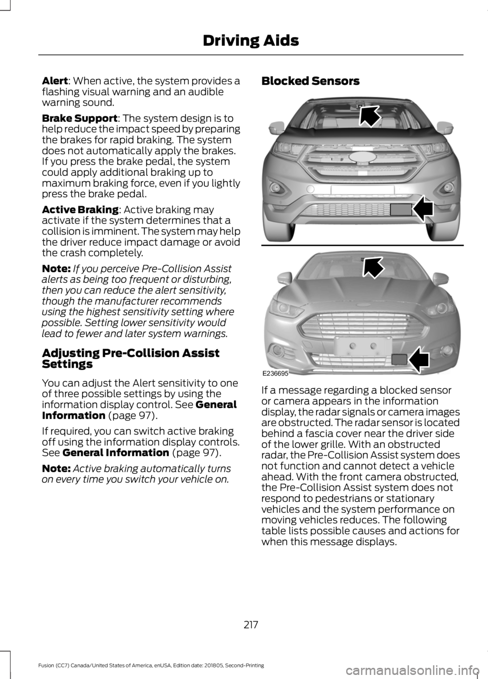 FORD FUSION 2019 Owners Manual Alert: When active, the system provides a
flashing visual warning and an audible
warning sound.
Brake Support
: The system design is to
help reduce the impact speed by preparing
the brakes for rapid b FORD FUSION 2019 Owners Manual Alert: When active, the system provides a
flashing visual warning and an audible
warning sound.
Brake Support
: The system design is to
help reduce the impact speed by preparing
the brakes for rapid b