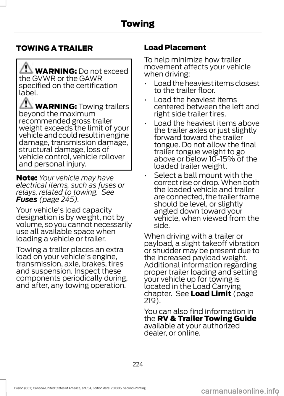 FORD FUSION 2019  Owners Manual TOWING A TRAILER
WARNING: Do not exceed
the GVWR or the GAWR
specified on the certification
label. WARNING: 
Towing trailers
beyond the maximum
recommended gross trailer
weight exceeds the limit of yo