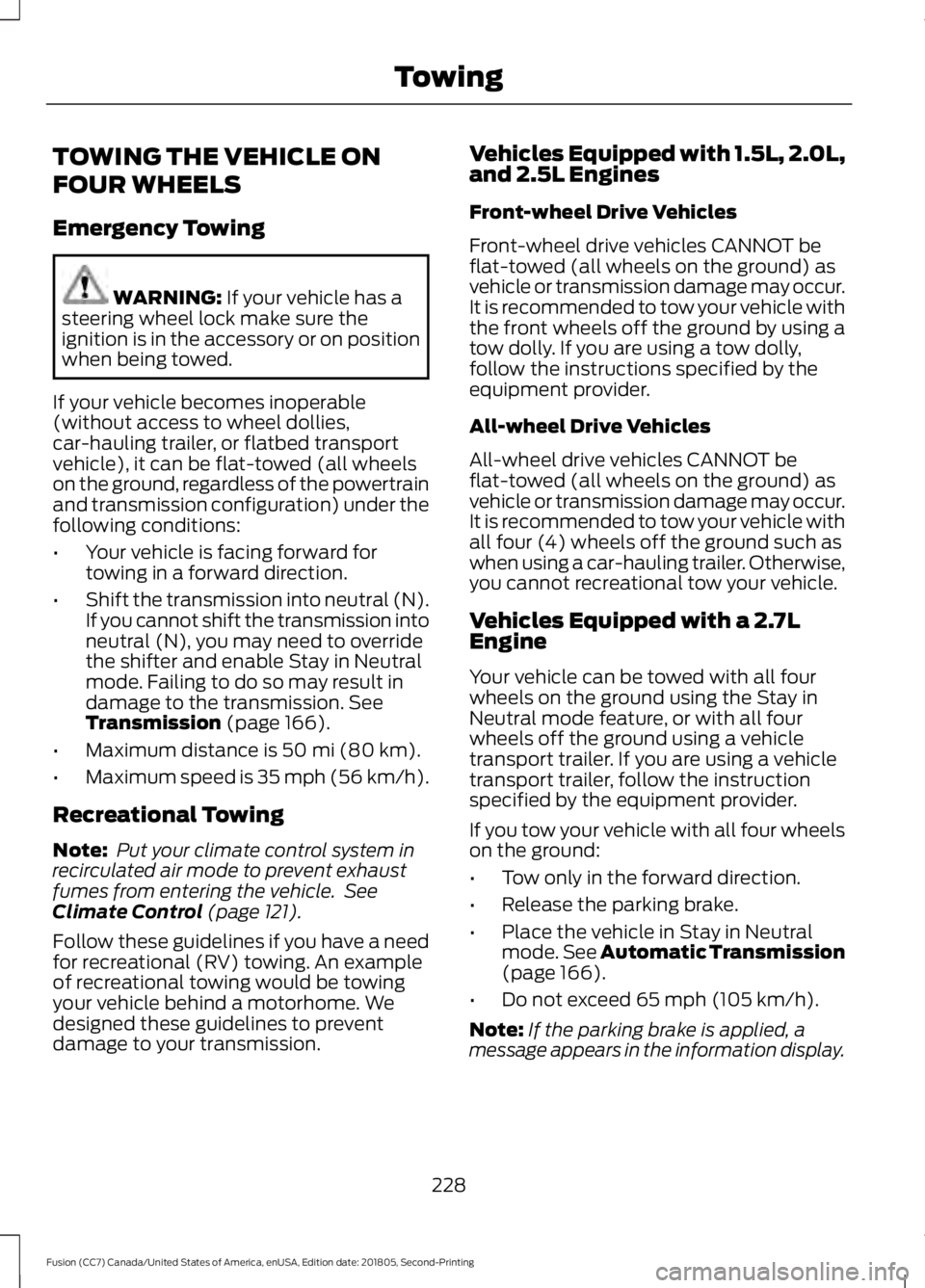 FORD FUSION 2019 Owners Manual TOWING THE VEHICLE ON
FOUR WHEELS
Emergency Towing
WARNING: If your vehicle has a
steering wheel lock make sure the
ignition is in the accessory or on position
when being towed.
If your vehicle become FORD FUSION 2019 Owners Manual TOWING THE VEHICLE ON
FOUR WHEELS
Emergency Towing
WARNING: If your vehicle has a
steering wheel lock make sure the
ignition is in the accessory or on position
when being towed.
If your vehicle become