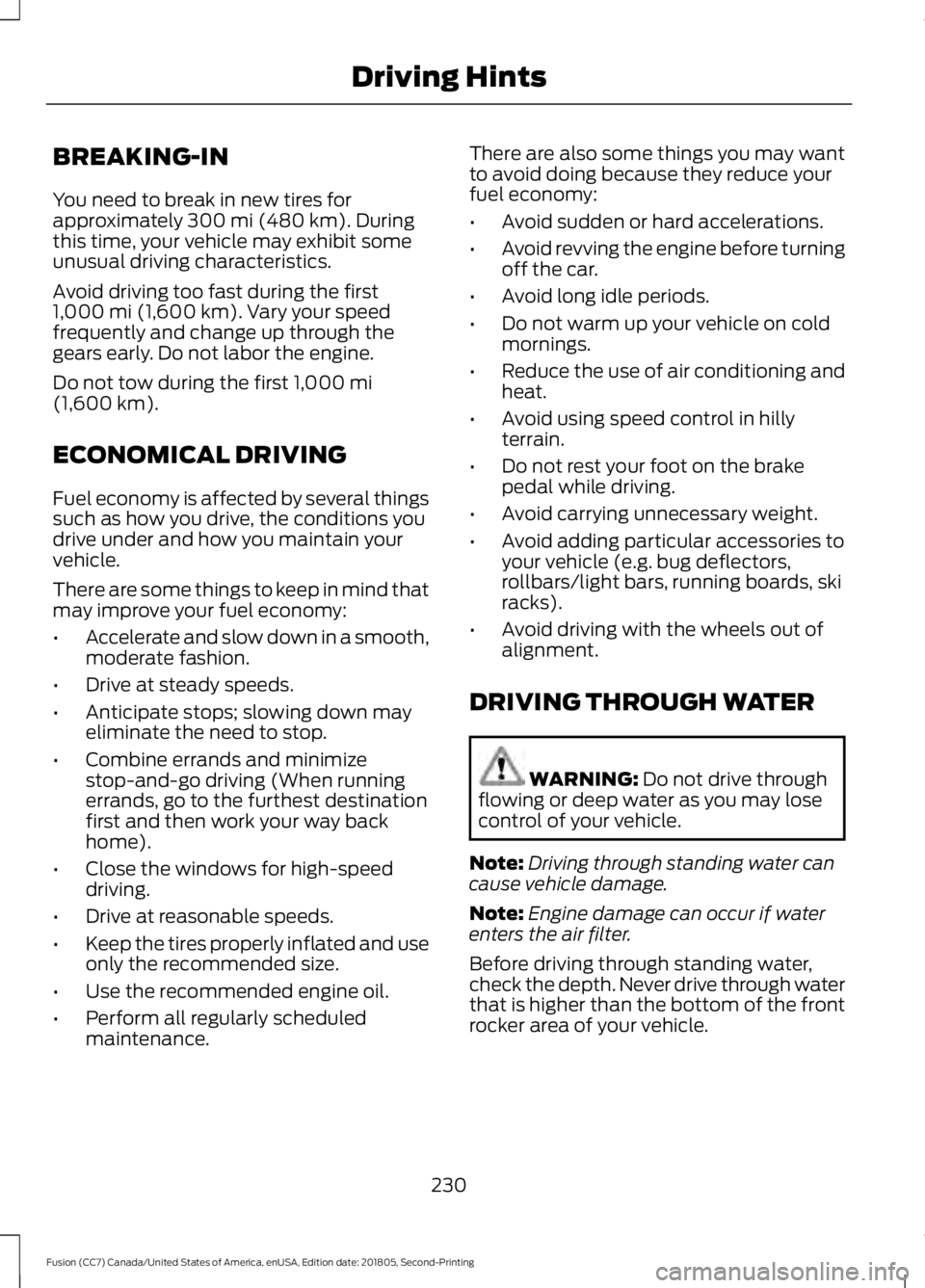 FORD FUSION 2019 Owners Manual BREAKING-IN
You need to break in new tires for
approximately 300 mi (480 km). During
this time, your vehicle may exhibit some
unusual driving characteristics.
Avoid driving too fast during the first
1 FORD FUSION 2019 Owners Manual BREAKING-IN
You need to break in new tires for
approximately 300 mi (480 km). During
this time, your vehicle may exhibit some
unusual driving characteristics.
Avoid driving too fast during the first
1