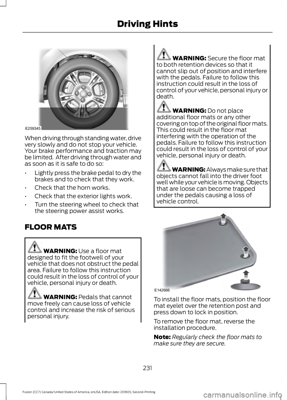 FORD FUSION 2019 Owners Manual When driving through standing water, drive
very slowly and do not stop your vehicle.
Your brake performance and traction may
be limited. After driving through water and
as soon as it is safe to do so FORD FUSION 2019 Owners Manual When driving through standing water, drive
very slowly and do not stop your vehicle.
Your brake performance and traction may
be limited. After driving through water and
as soon as it is safe to do so