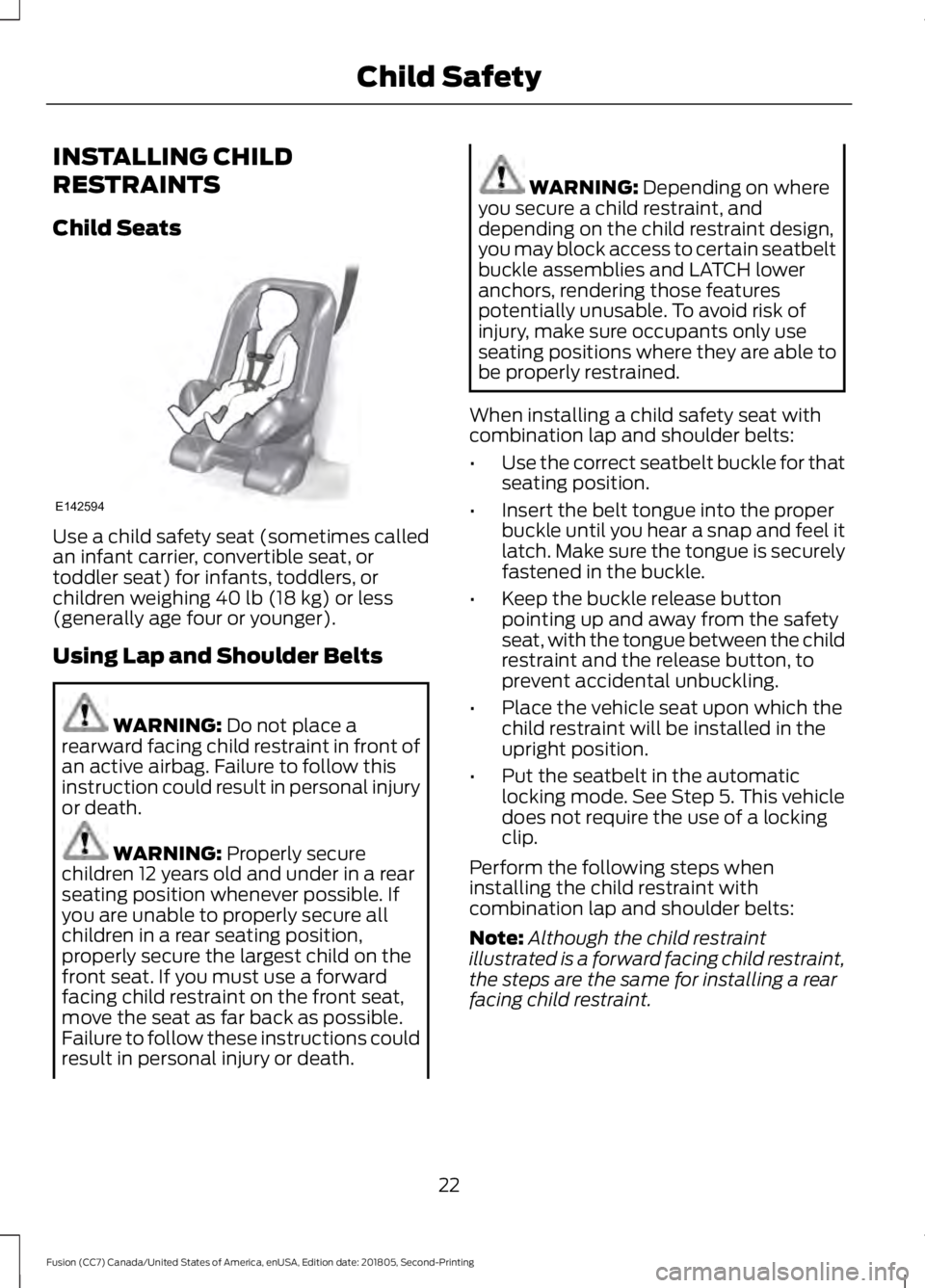 FORD FUSION 2019  Owners Manual INSTALLING CHILD
RESTRAINTS
Child Seats
Use a child safety seat (sometimes called
an infant carrier, convertible seat, or
toddler seat) for infants, toddlers, or
children weighing 40 lb (18 kg) or les