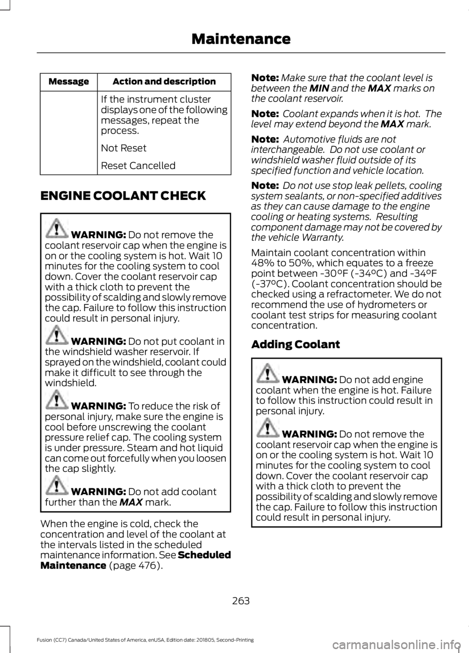 FORD FUSION 2019 Owners Manual Action and description
Message
If the instrument cluster
displays one of the following
messages, repeat the
process.
Not Reset
Reset Cancelled
ENGINE COOLANT CHECK WARNING: Do not remove the
coolant r FORD FUSION 2019 Owners Manual Action and description
Message
If the instrument cluster
displays one of the following
messages, repeat the
process.
Not Reset
Reset Cancelled
ENGINE COOLANT CHECK WARNING: Do not remove the
coolant r