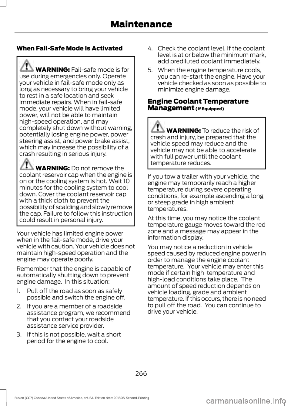 FORD FUSION 2019 Owners Manual When Fail-Safe Mode Is Activated
WARNING: Fail-safe mode is for
use during emergencies only. Operate
your vehicle in fail-safe mode only as
long as necessary to bring your vehicle
to rest in a safe lo FORD FUSION 2019 Owners Manual When Fail-Safe Mode Is Activated
WARNING: Fail-safe mode is for
use during emergencies only. Operate
your vehicle in fail-safe mode only as
long as necessary to bring your vehicle
to rest in a safe lo