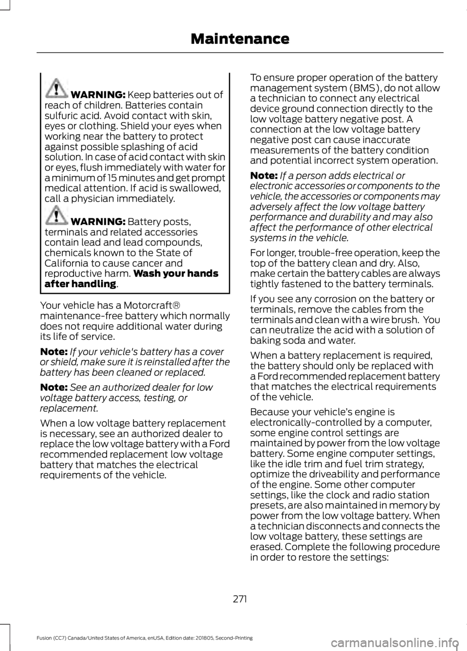 FORD FUSION 2019  Owners Manual WARNING: Keep batteries out of
reach of children. Batteries contain
sulfuric acid. Avoid contact with skin,
eyes or clothing. Shield your eyes when
working near the battery to protect
against possible