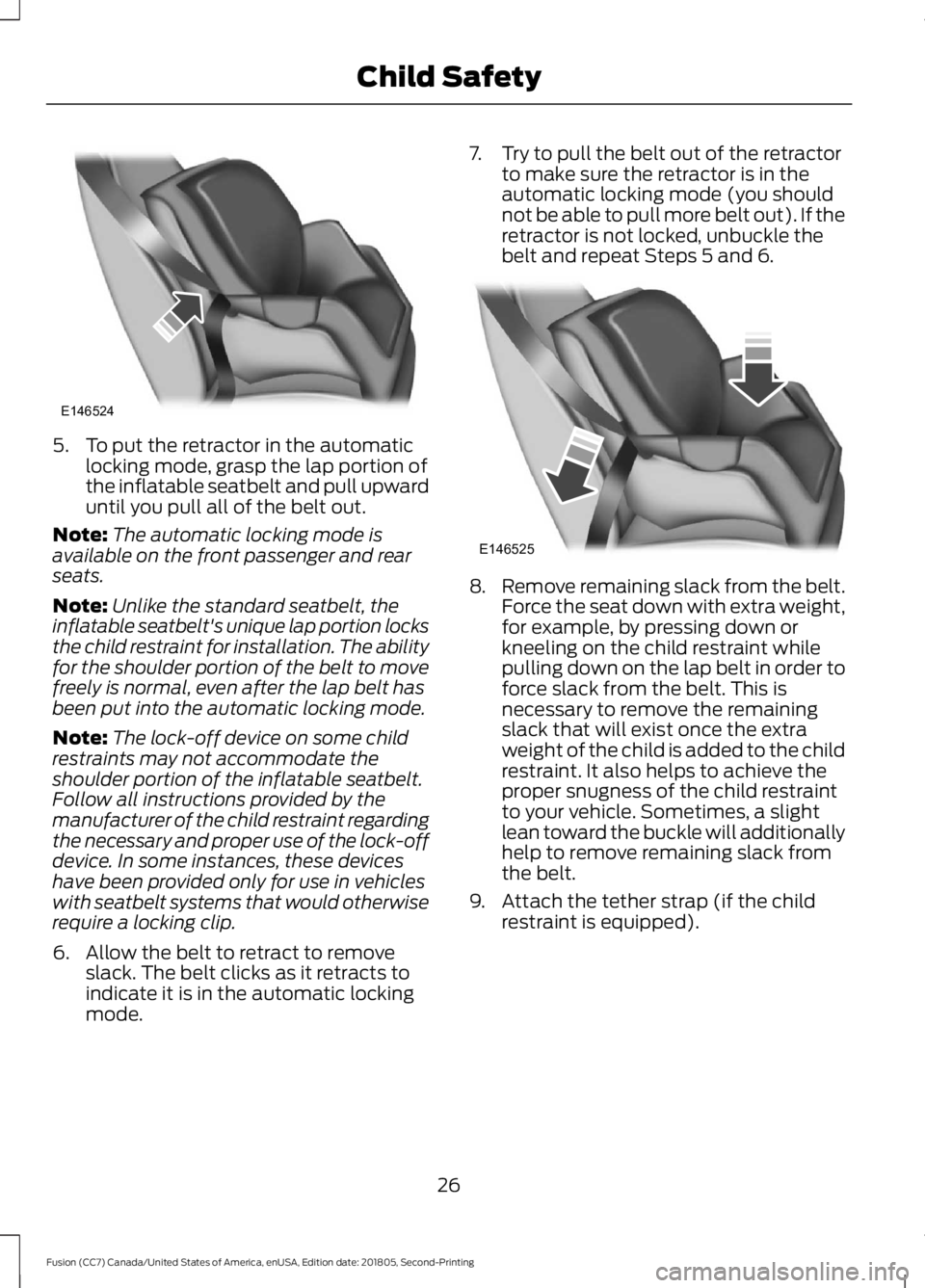 FORD FUSION 2019  Owners Manual 5. To put the retractor in the automatic
locking mode, grasp the lap portion of
the inflatable seatbelt and pull upward
until you pull all of the belt out.
Note: The automatic locking mode is
availabl