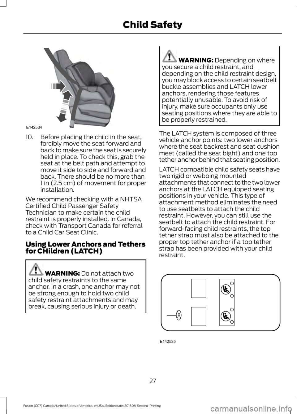 FORD FUSION 2019  Owners Manual 10. Before placing the child in the seat,
forcibly move the seat forward and
back to make sure the seat is securely
held in place. To check this, grab the
seat at the belt path and attempt to
move it 