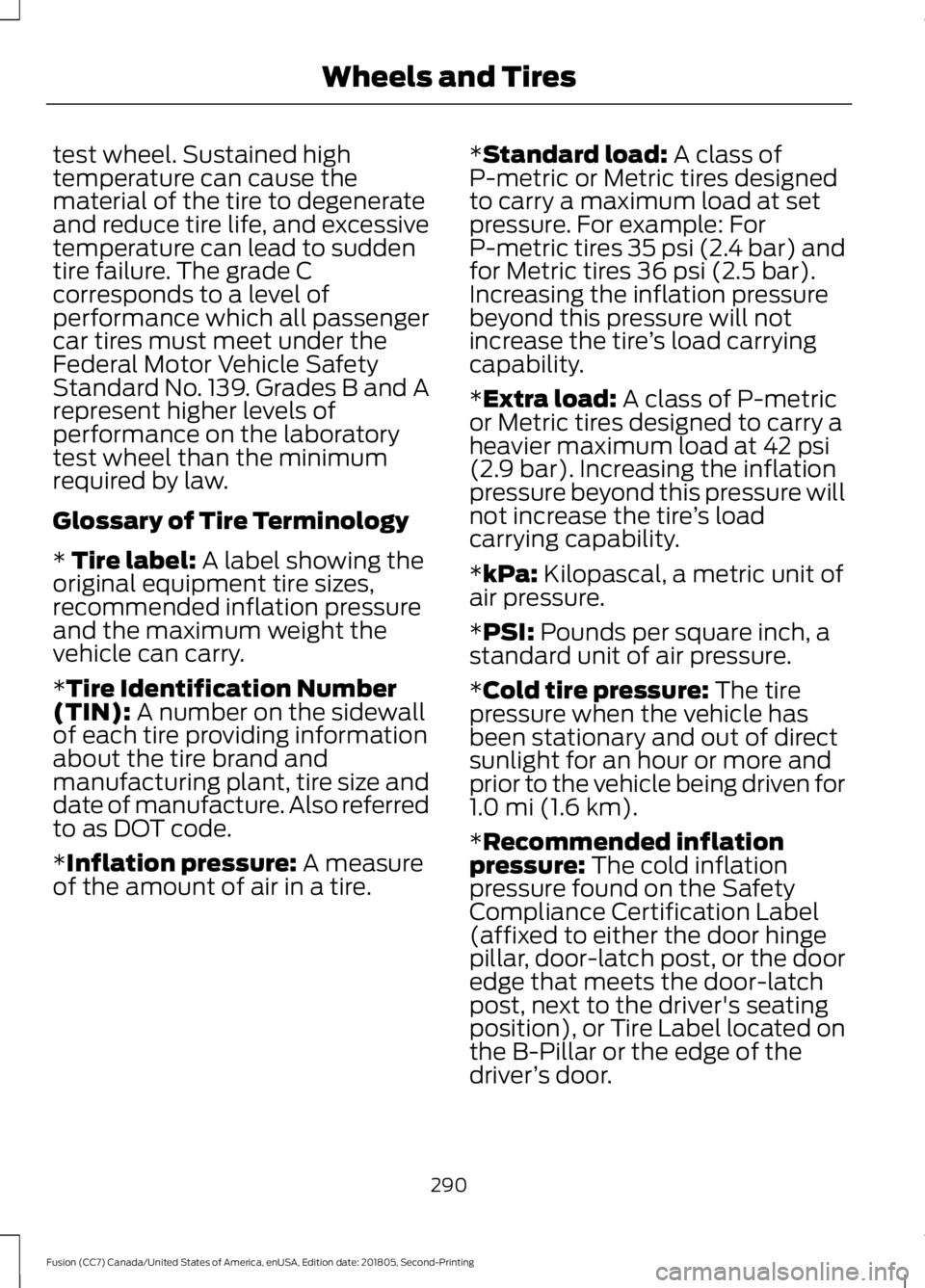 FORD FUSION 2019 Owners Manual test wheel. Sustained high
temperature can cause the
material of the tire to degenerate
and reduce tire life, and excessive
temperature can lead to sudden
tire failure. The grade C
corresponds to a le FORD FUSION 2019 Owners Manual test wheel. Sustained high
temperature can cause the
material of the tire to degenerate
and reduce tire life, and excessive
temperature can lead to sudden
tire failure. The grade C
corresponds to a le