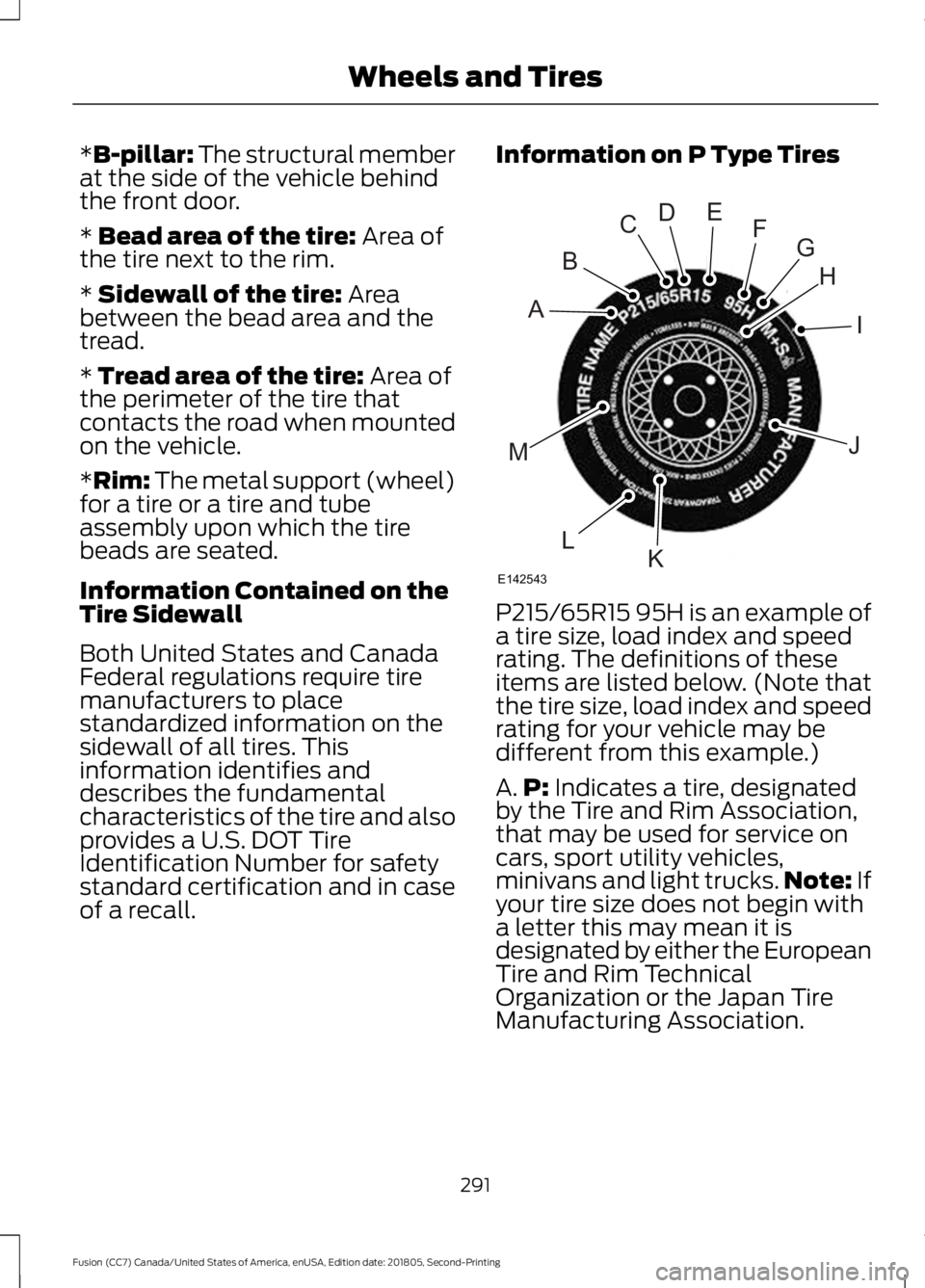 FORD FUSION 2019 Owners Manual *B-pillar: The structural member
at the side of the vehicle behind
the front door.
*
Bead area of the tire: Area of
the tire next to the rim.
*
Sidewall of the tire: Area
between the bead area and t FORD FUSION 2019 Owners Manual *B-pillar: The structural member
at the side of the vehicle behind
the front door.
*
Bead area of the tire: Area of
the tire next to the rim.
*
Sidewall of the tire: Area
between the bead area and t