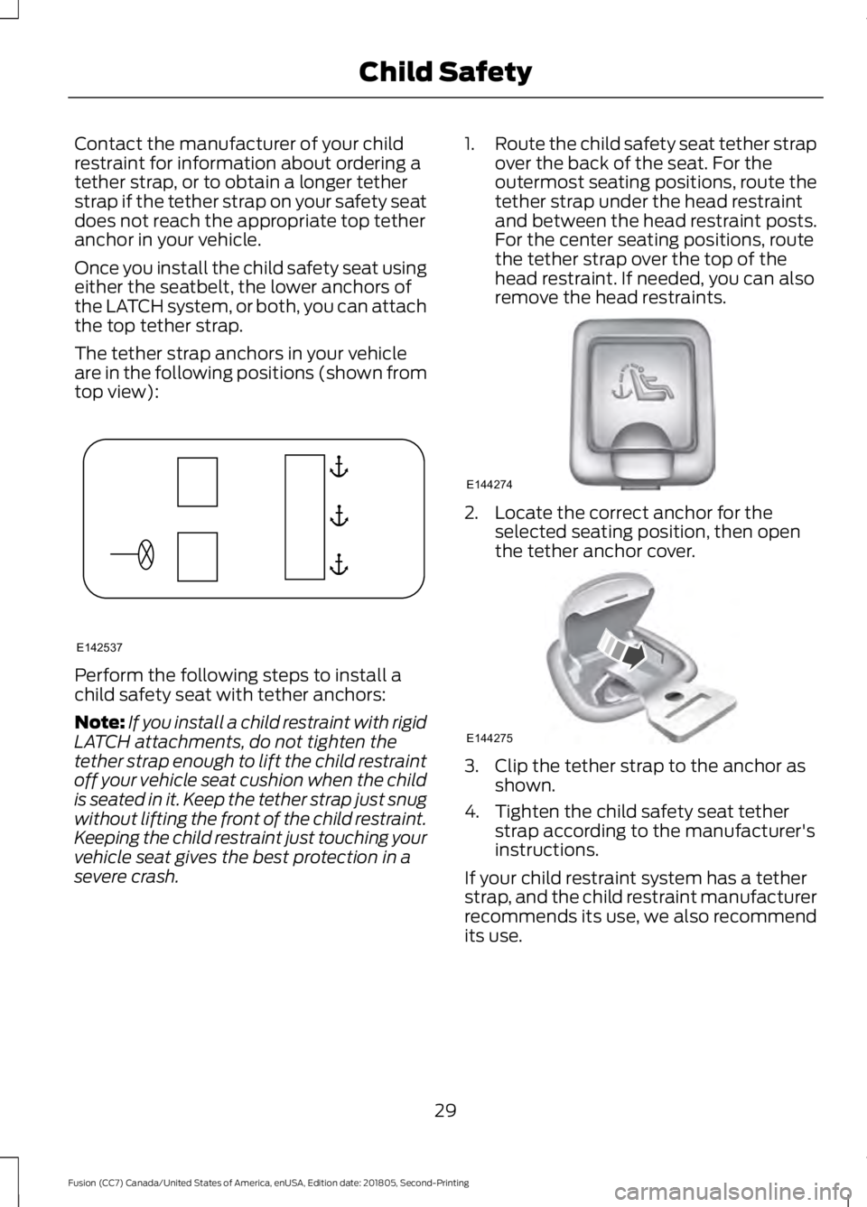FORD FUSION 2019 Owners Guide Contact the manufacturer of your child
restraint for information about ordering a
tether strap, or to obtain a longer tether
strap if the tether strap on your safety seat
does not reach the appropriat FORD FUSION 2019 Owners Guide Contact the manufacturer of your child
restraint for information about ordering a
tether strap, or to obtain a longer tether
strap if the tether strap on your safety seat
does not reach the appropriat