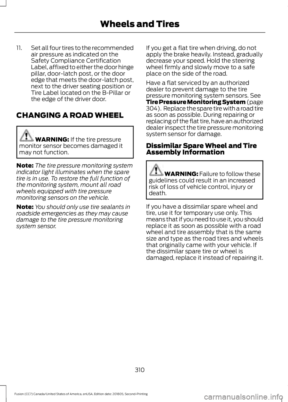 FORD FUSION 2019 User Guide 11.
Set all four tires to the recommended
air pressure as indicated on the
Safety Compliance Certification
Label, affixed to either the door hinge
pillar, door-latch post, or the door
edge that meets FORD FUSION 2019 User Guide 11.
Set all four tires to the recommended
air pressure as indicated on the
Safety Compliance Certification
Label, affixed to either the door hinge
pillar, door-latch post, or the door
edge that meets