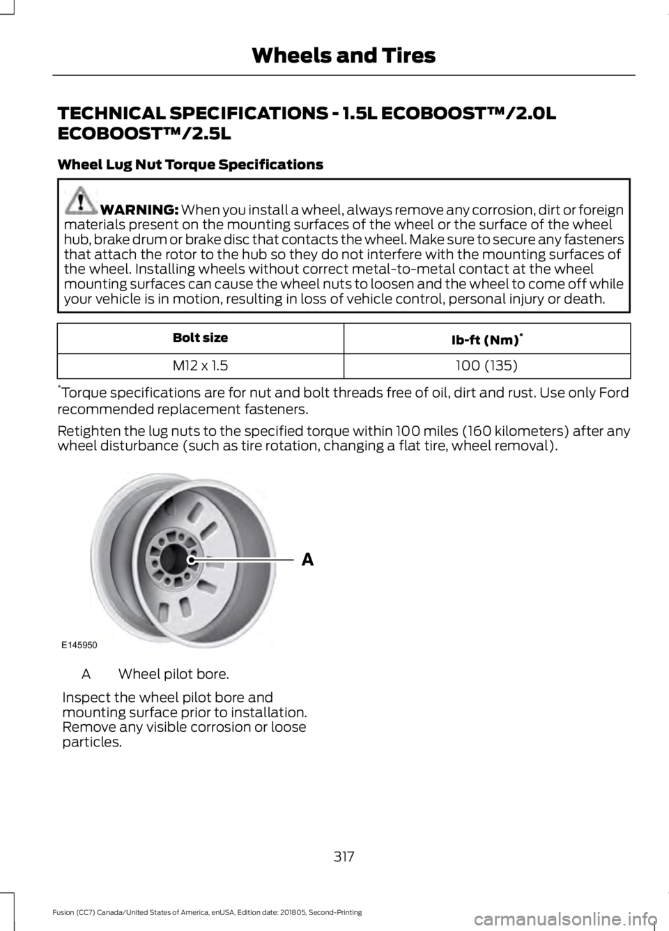 FORD FUSION 2019  Owners Manual TECHNICAL SPECIFICATIONS - 1.5L ECOBOOST™/2.0L
ECOBOOST™/2.5L
Wheel Lug Nut Torque Specifications
WARNING: When you install a wheel, always remove any corrosion, dirt or foreign
materials present 