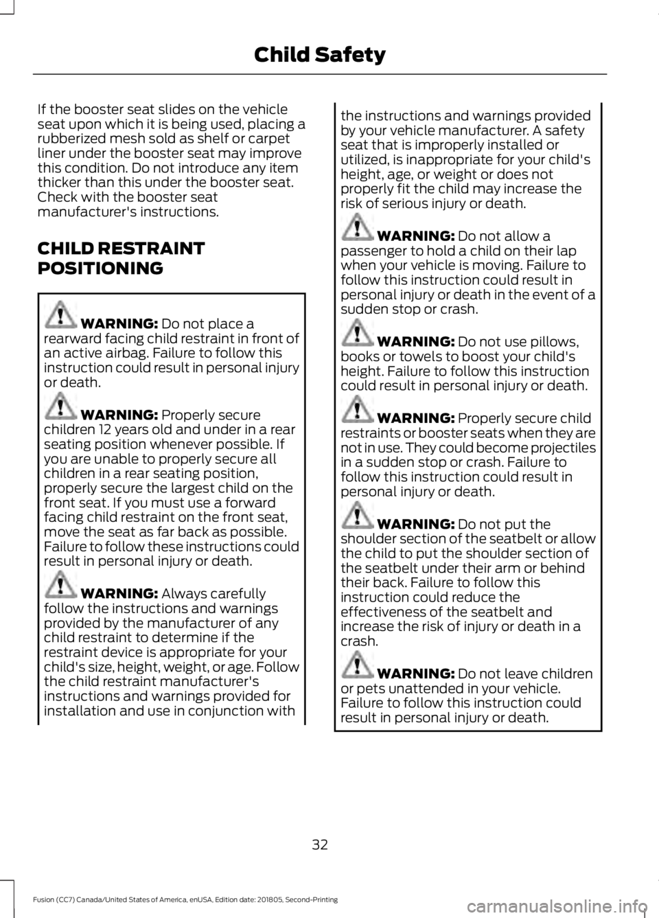 FORD FUSION 2019 Owners Guide If the booster seat slides on the vehicle
seat upon which it is being used, placing a
rubberized mesh sold as shelf or carpet
liner under the booster seat may improve
this condition. Do not introduce FORD FUSION 2019 Owners Guide If the booster seat slides on the vehicle
seat upon which it is being used, placing a
rubberized mesh sold as shelf or carpet
liner under the booster seat may improve
this condition. Do not introduce