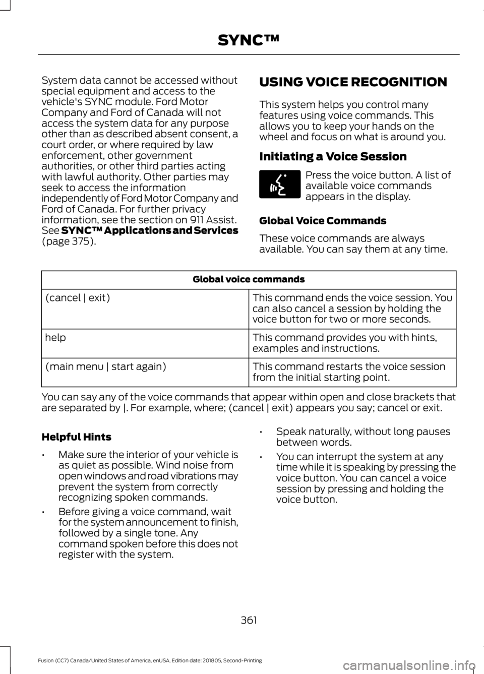 FORD FUSION 2019 Owners Manual System data cannot be accessed without
special equipment and access to the
vehicle's SYNC module. Ford Motor
Company and Ford of Canada will not
access the system data for any purpose
other than a FORD FUSION 2019 Owners Manual System data cannot be accessed without
special equipment and access to the
vehicle's SYNC module. Ford Motor
Company and Ford of Canada will not
access the system data for any purpose
other than a