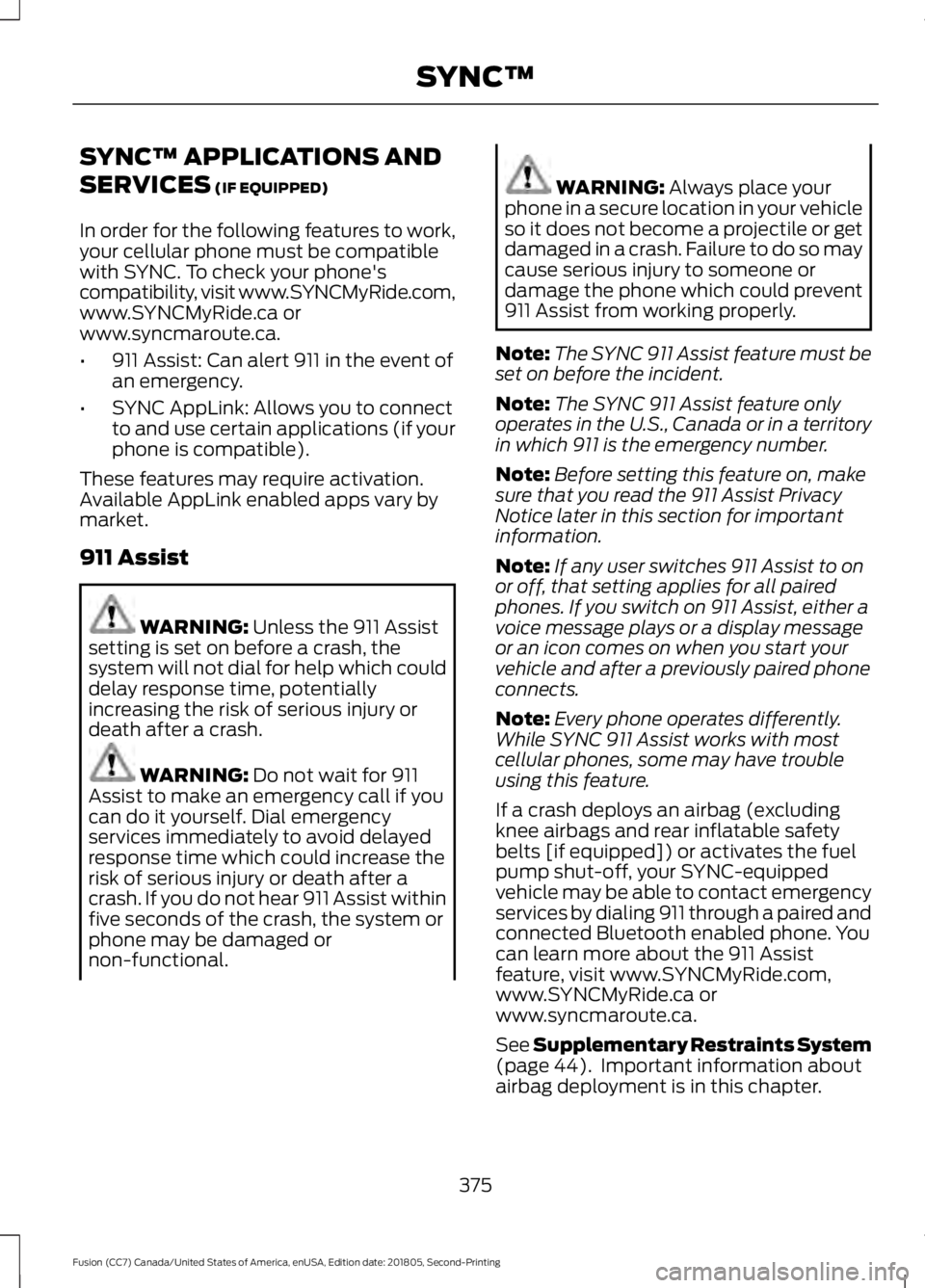 FORD FUSION 2019 Owners Manual SYNC™ APPLICATIONS AND
SERVICES (IF EQUIPPED)
In order for the following features to work,
your cellular phone must be compatible
with SYNC. To check your phone's
compatibility, visit www.SYNCMy FORD FUSION 2019 Owners Manual SYNC™ APPLICATIONS AND
SERVICES (IF EQUIPPED)
In order for the following features to work,
your cellular phone must be compatible
with SYNC. To check your phone's
compatibility, visit www.SYNCMy