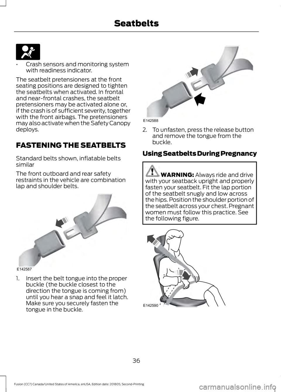 FORD FUSION 2019 Owners Guide •
Crash sensors and monitoring system
with readiness indicator.
The seatbelt pretensioners at the front
seating positions are designed to tighten
the seatbelts when activated. In frontal
and near-fr FORD FUSION 2019 Owners Guide •
Crash sensors and monitoring system
with readiness indicator.
The seatbelt pretensioners at the front
seating positions are designed to tighten
the seatbelts when activated. In frontal
and near-fr