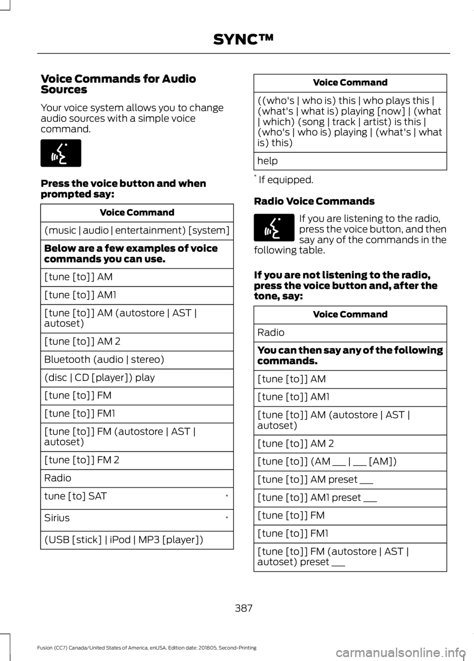 FORD FUSION 2019 Owners Manual Voice Commands for Audio
Sources
Your voice system allows you to change
audio sources with a simple voice
command.
Press the voice button and when
prompted say:
Voice Command
(music | audio | entertai FORD FUSION 2019 Owners Manual Voice Commands for Audio
Sources
Your voice system allows you to change
audio sources with a simple voice
command.
Press the voice button and when
prompted say:
Voice Command
(music | audio | entertai