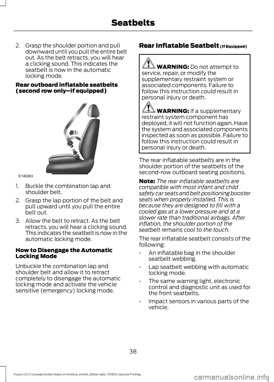 FORD FUSION 2019 Service Manual 2. Grasp the shoulder portion and pull
downward until you pull the entire belt
out. As the belt retracts, you will hear
a clicking sound. This indicates the
seatbelt is now in the automatic
locking mo FORD FUSION 2019 Service Manual 2. Grasp the shoulder portion and pull
downward until you pull the entire belt
out. As the belt retracts, you will hear
a clicking sound. This indicates the
seatbelt is now in the automatic
locking mo