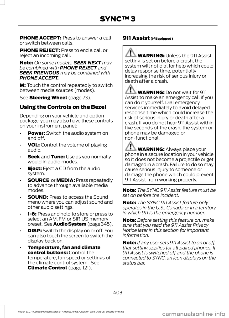 FORD FUSION 2019 Owners Manual PHONE ACCEPT: Press to answer a call
or switch between calls.
PHONE REJECT:
Press to end a call or
reject an incoming call.
Note: On some models, SEEK NEXT
may
be combined with PHONE REJECT and
SEEK FORD FUSION 2019 Owners Manual PHONE ACCEPT: Press to answer a call
or switch between calls.
PHONE REJECT:
Press to end a call or
reject an incoming call.
Note: On some models, SEEK NEXT
may
be combined with PHONE REJECT and
SEEK