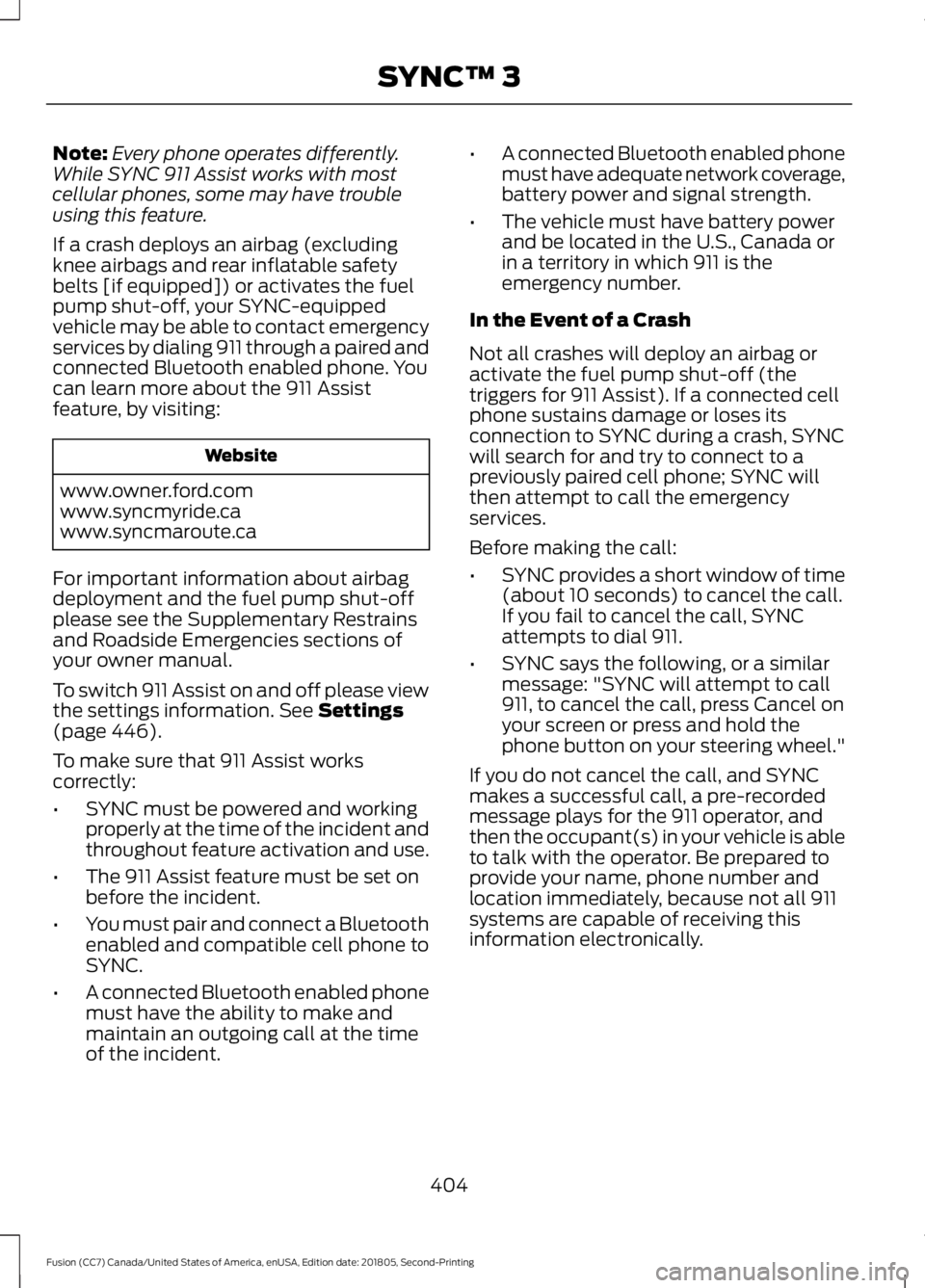 FORD FUSION 2019 Owners Manual Note:
Every phone operates differently.
While SYNC 911 Assist works with most
cellular phones, some may have trouble
using this feature.
If a crash deploys an airbag (excluding
knee airbags and rear i FORD FUSION 2019 Owners Manual Note:
Every phone operates differently.
While SYNC 911 Assist works with most
cellular phones, some may have trouble
using this feature.
If a crash deploys an airbag (excluding
knee airbags and rear i