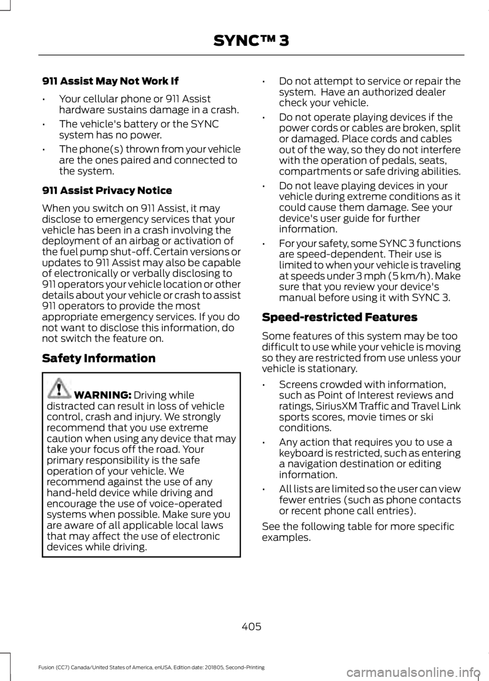 FORD FUSION 2019 Owners Manual 911 Assist May Not Work If
•
Your cellular phone or 911 Assist
hardware sustains damage in a crash.
• The vehicle's battery or the SYNC
system has no power.
• The phone(s) thrown from your v FORD FUSION 2019 Owners Manual 911 Assist May Not Work If
•
Your cellular phone or 911 Assist
hardware sustains damage in a crash.
• The vehicle's battery or the SYNC
system has no power.
• The phone(s) thrown from your v