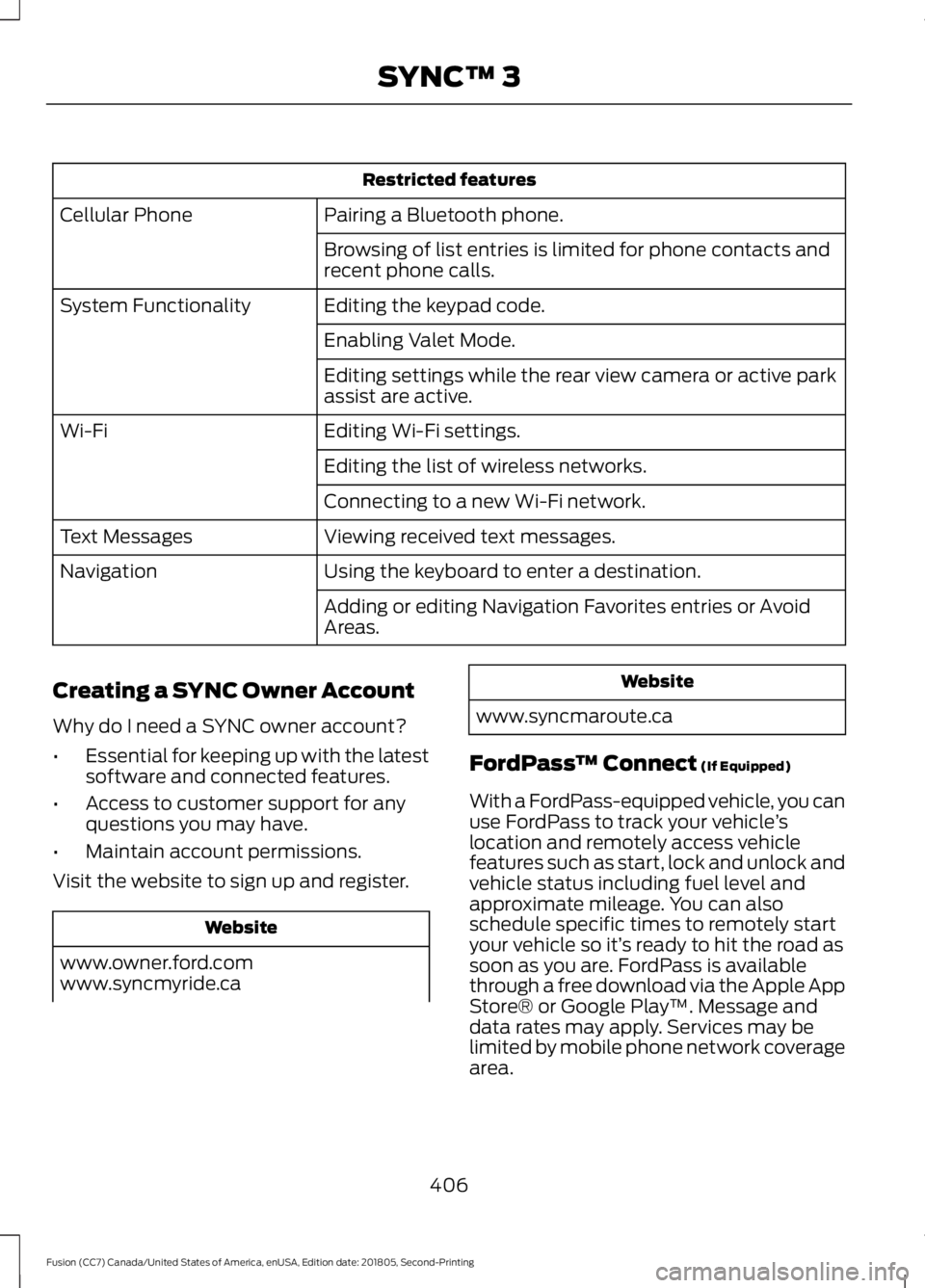 FORD FUSION 2019 Owners Manual Restricted features
Pairing a Bluetooth phone.
Cellular Phone
Browsing of list entries is limited for phone contacts and
recent phone calls.
Editing the keypad code.
System Functionality
Enabling Vale FORD FUSION 2019 Owners Manual Restricted features
Pairing a Bluetooth phone.
Cellular Phone
Browsing of list entries is limited for phone contacts and
recent phone calls.
Editing the keypad code.
System Functionality
Enabling Vale