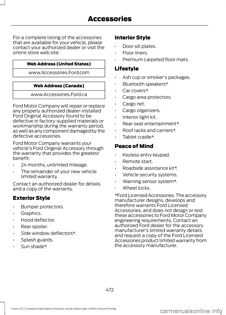 FORD FUSION 2019 Owners Manual For a complete listing of the accessories
that are available for your vehicle, please
contact your authorized dealer or visit the
online store web site:
Web Address (United States)
www.Accessories.For FORD FUSION 2019 Owners Manual For a complete listing of the accessories
that are available for your vehicle, please
contact your authorized dealer or visit the
online store web site:
Web Address (United States)
www.Accessories.For
