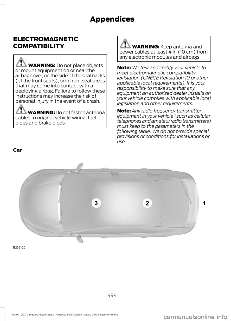 FORD FUSION 2019 Owners Manual ELECTROMAGNETIC
COMPATIBILITY
WARNING: Do not place objects
or mount equipment on or near the
airbag cover, on the side of the seatbacks
(of the front seats), or in front seat areas
that may come into FORD FUSION 2019 Owners Manual ELECTROMAGNETIC
COMPATIBILITY
WARNING: Do not place objects
or mount equipment on or near the
airbag cover, on the side of the seatbacks
(of the front seats), or in front seat areas
that may come into