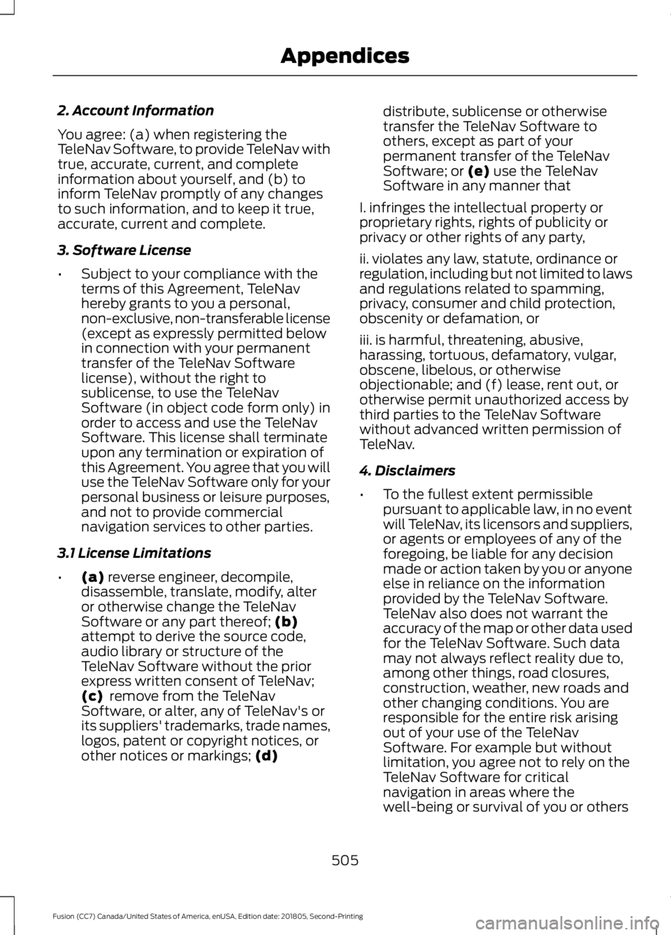 FORD FUSION 2019 Owners Manual 2. Account Information
You agree: (a) when registering the
TeleNav Software, to provide TeleNav with
true, accurate, current, and complete
information about yourself, and (b) to
inform TeleNav promptl FORD FUSION 2019 Owners Manual 2. Account Information
You agree: (a) when registering the
TeleNav Software, to provide TeleNav with
true, accurate, current, and complete
information about yourself, and (b) to
inform TeleNav promptl