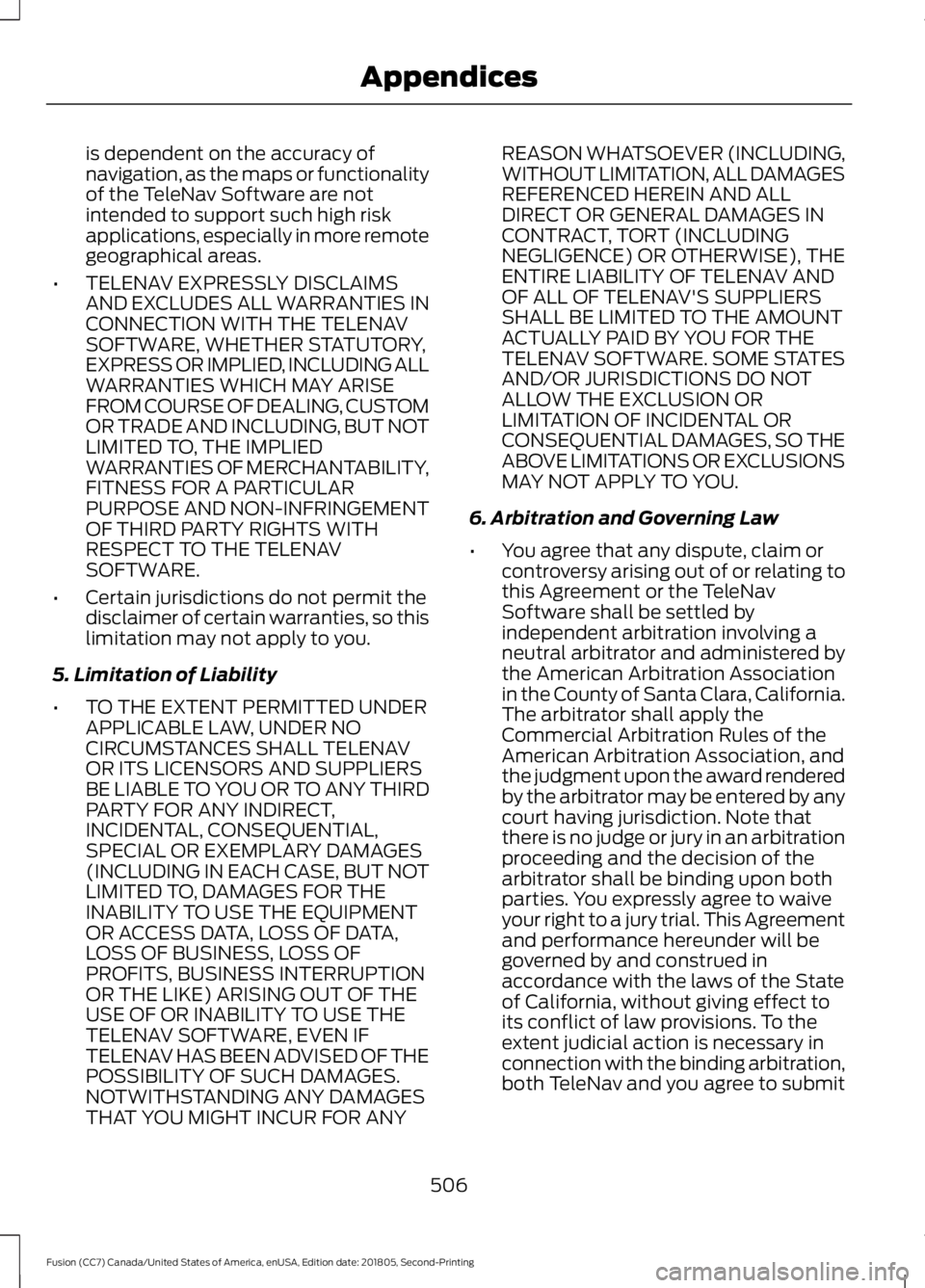 FORD FUSION 2019 Owners Manual is dependent on the accuracy of
navigation, as the maps or functionality
of the TeleNav Software are not
intended to support such high risk
applications, especially in more remote
geographical areas.
FORD FUSION 2019 Owners Manual is dependent on the accuracy of
navigation, as the maps or functionality
of the TeleNav Software are not
intended to support such high risk
applications, especially in more remote
geographical areas.