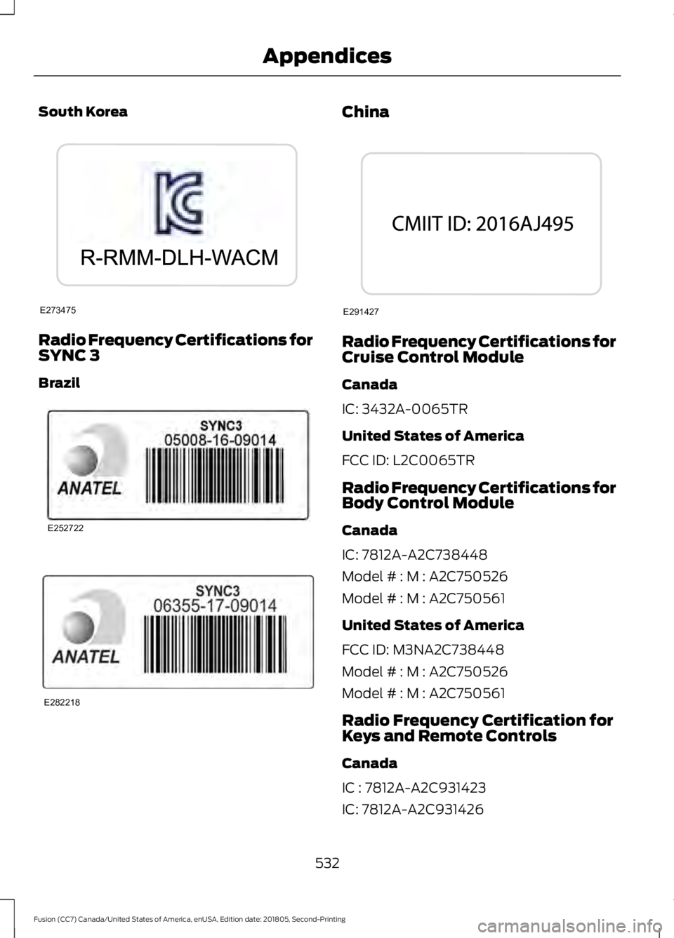 FORD FUSION 2019 Owners Manual South Korea
Radio Frequency Certifications for
SYNC 3
Brazil China
Radio Frequency Certifications for
Cruise Control Module
Canada
IC: 3432A-0065TR
United States of America
FCC ID: L2C0065TR
Radio Fre FORD FUSION 2019 Owners Manual South Korea
Radio Frequency Certifications for
SYNC 3
Brazil China
Radio Frequency Certifications for
Cruise Control Module
Canada
IC: 3432A-0065TR
United States of America
FCC ID: L2C0065TR
Radio Fre