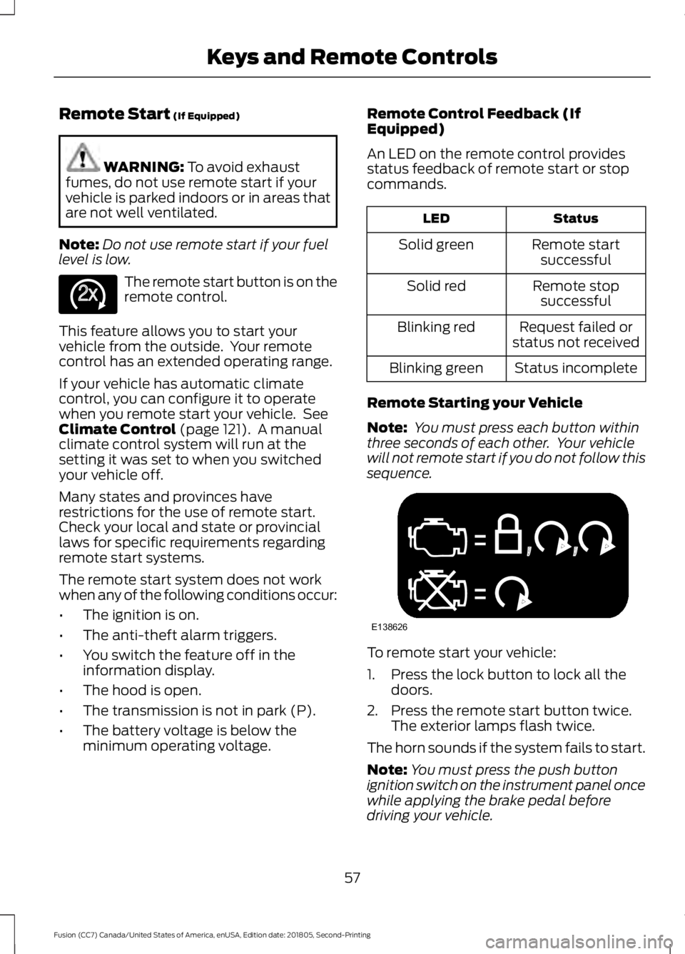 FORD FUSION 2019 Owners Manual Remote Start (If Equipped)
WARNING:
To avoid exhaust
fumes, do not use remote start if your
vehicle is parked indoors or in areas that
are not well ventilated.
Note: Do not use remote start if your f FORD FUSION 2019 Owners Manual Remote Start (If Equipped)
WARNING:
To avoid exhaust
fumes, do not use remote start if your
vehicle is parked indoors or in areas that
are not well ventilated.
Note: Do not use remote start if your f