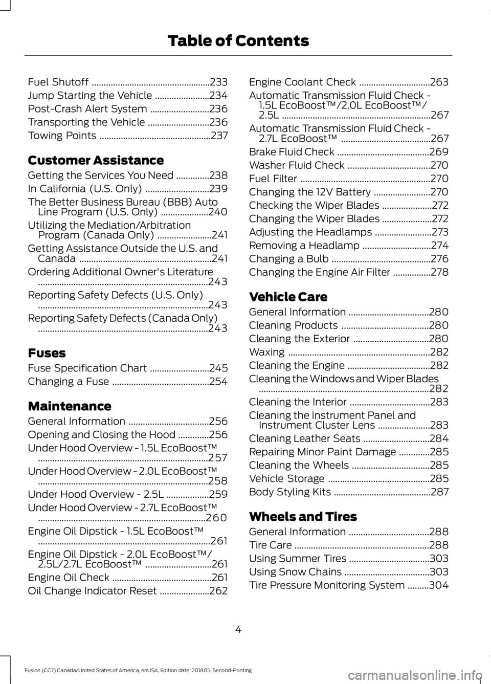 FORD FUSION 2019  Owners Manual Fuel Shutoff
..................................................233
Jump Starting the Vehicle .......................
234
Post-Crash Alert System .........................
236
Transporting the Vehicle 