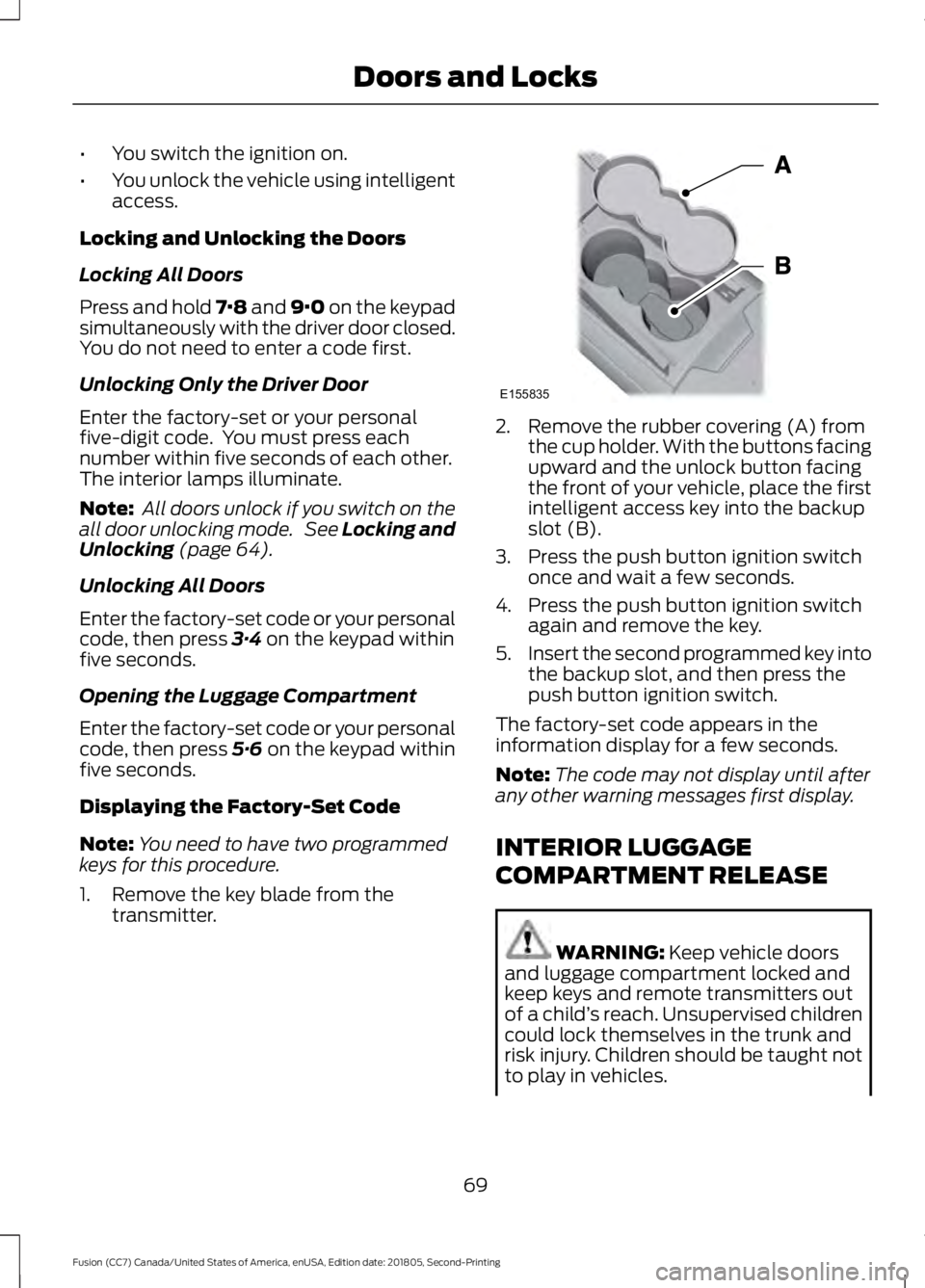 FORD FUSION 2019 Owners Manual •
You switch the ignition on.
• You unlock the vehicle using intelligent
access.
Locking and Unlocking the Doors
Locking All Doors
Press and hold 7·8 and 9·0 on the keypad
simultaneously with th FORD FUSION 2019 Owners Manual •
You switch the ignition on.
• You unlock the vehicle using intelligent
access.
Locking and Unlocking the Doors
Locking All Doors
Press and hold 7·8 and 9·0 on the keypad
simultaneously with th