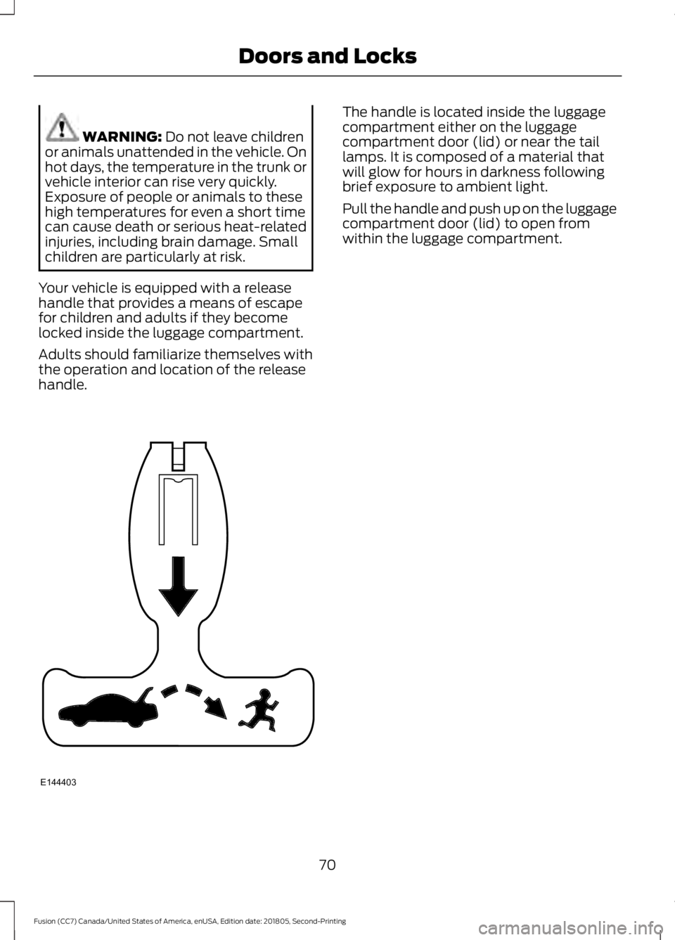 FORD FUSION 2019 Manual PDF WARNING: Do not leave children
or animals unattended in the vehicle. On
hot days, the temperature in the trunk or
vehicle interior can rise very quickly.
Exposure of people or animals to these
high te FORD FUSION 2019 Manual PDF WARNING: Do not leave children
or animals unattended in the vehicle. On
hot days, the temperature in the trunk or
vehicle interior can rise very quickly.
Exposure of people or animals to these
high te