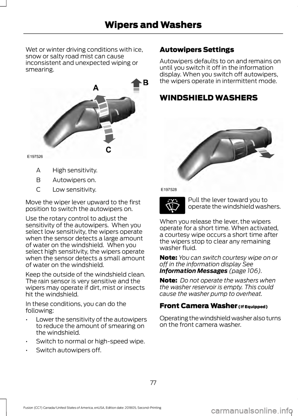 FORD FUSION 2019 Manual PDF Wet or winter driving conditions with ice,
snow or salty road mist can cause
inconsistent and unexpected wiping or
smearing.
High sensitivity.
A
Autowipers on.
B
Low sensitivity.
C
Move the wiper leve FORD FUSION 2019 Manual PDF Wet or winter driving conditions with ice,
snow or salty road mist can cause
inconsistent and unexpected wiping or
smearing.
High sensitivity.
A
Autowipers on.
B
Low sensitivity.
C
Move the wiper leve