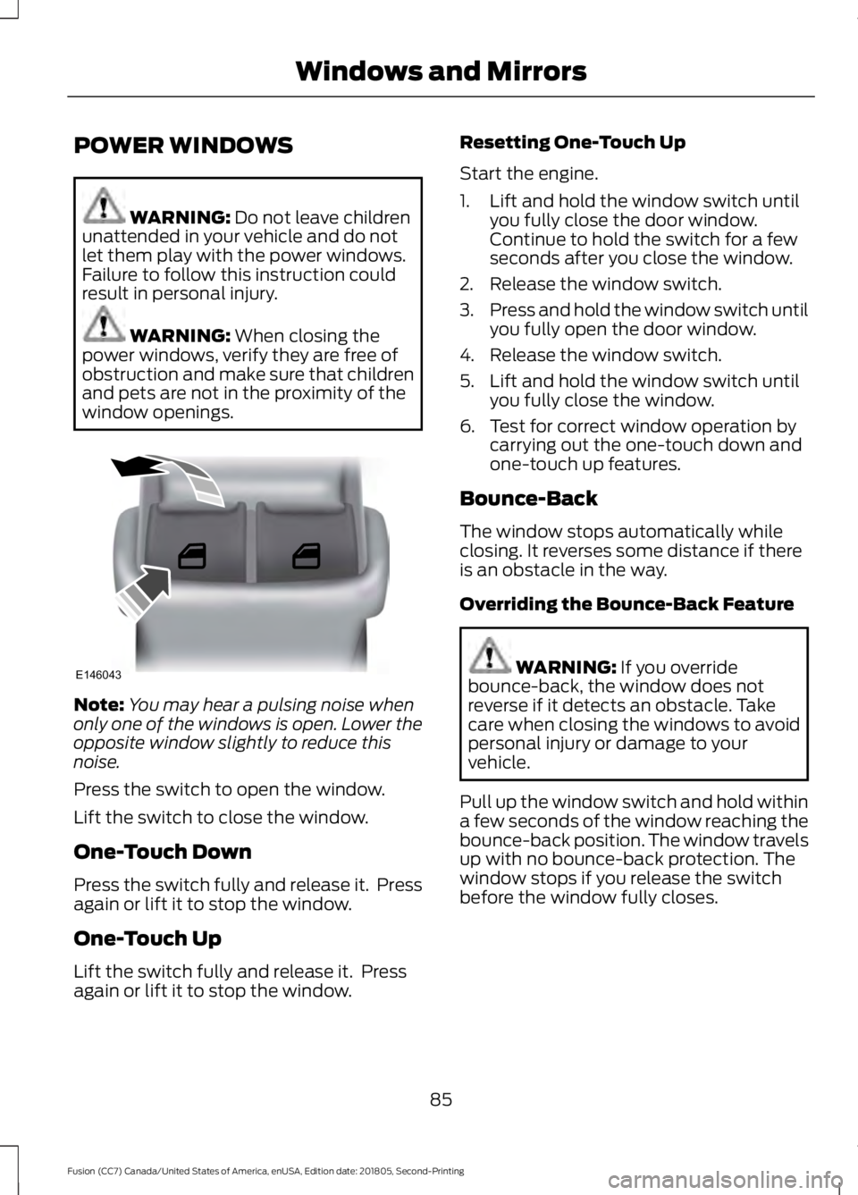 FORD FUSION 2019 Manual Online POWER WINDOWS
WARNING: Do not leave children
unattended in your vehicle and do not
let them play with the power windows.
Failure to follow this instruction could
result in personal injury. WARNING:
W FORD FUSION 2019 Manual Online POWER WINDOWS
WARNING: Do not leave children
unattended in your vehicle and do not
let them play with the power windows.
Failure to follow this instruction could
result in personal injury. WARNING:
W