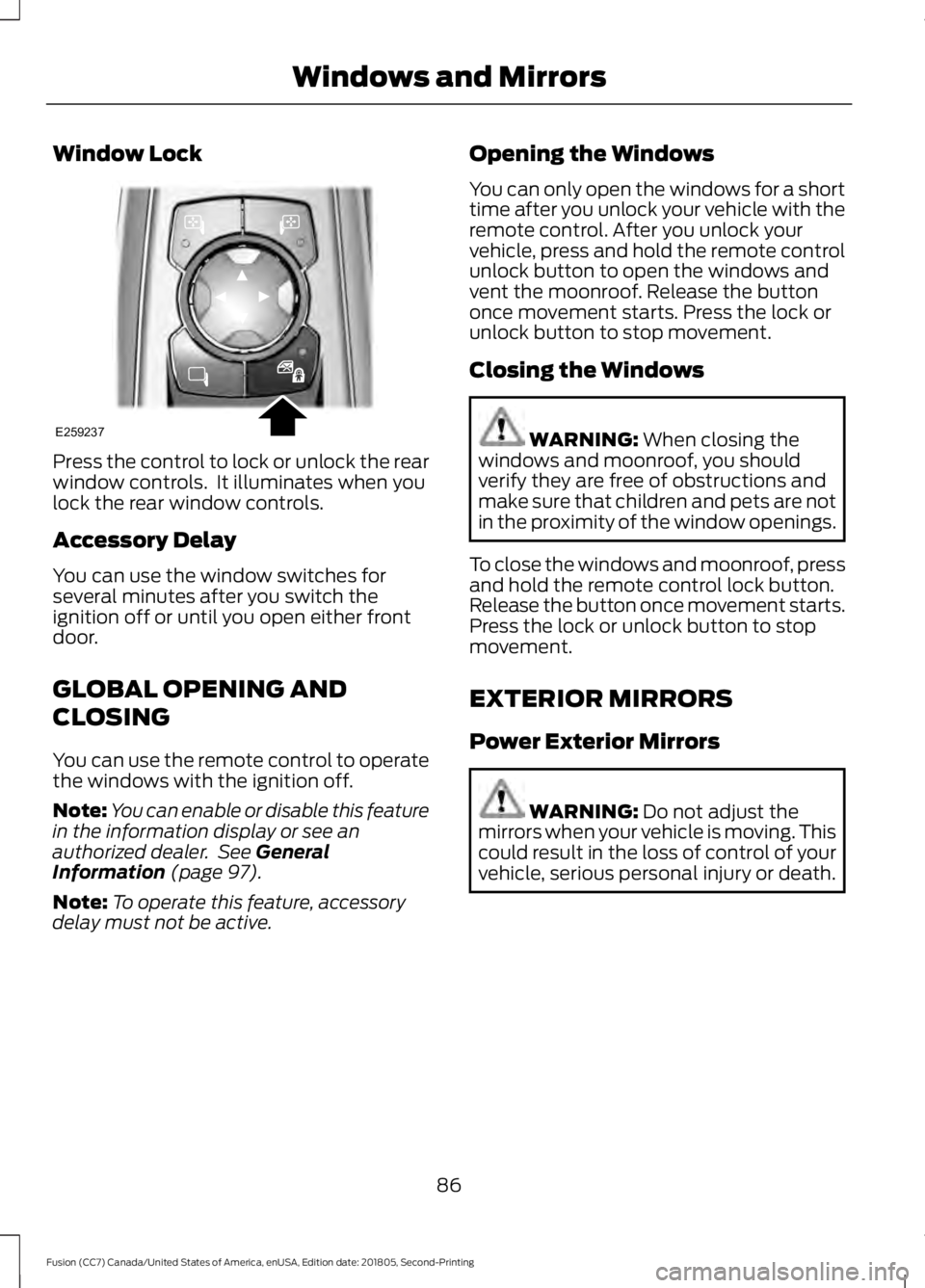 FORD FUSION 2019 Owners Manual Window Lock
Press the control to lock or unlock the rear
window controls. It illuminates when you
lock the rear window controls.
Accessory Delay
You can use the window switches for
several minutes af FORD FUSION 2019 Owners Manual Window Lock
Press the control to lock or unlock the rear
window controls. It illuminates when you
lock the rear window controls.
Accessory Delay
You can use the window switches for
several minutes af