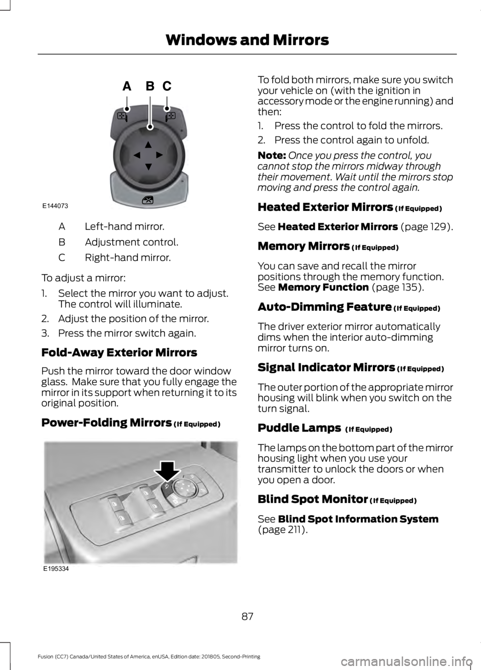 FORD FUSION 2019 Owners Guide Left-hand mirror.
A
Adjustment control.
B
Right-hand mirror.
C
To adjust a mirror:
1. Select the mirror you want to adjust. The control will illuminate.
2. Adjust the position of the mirror.
3. Press 