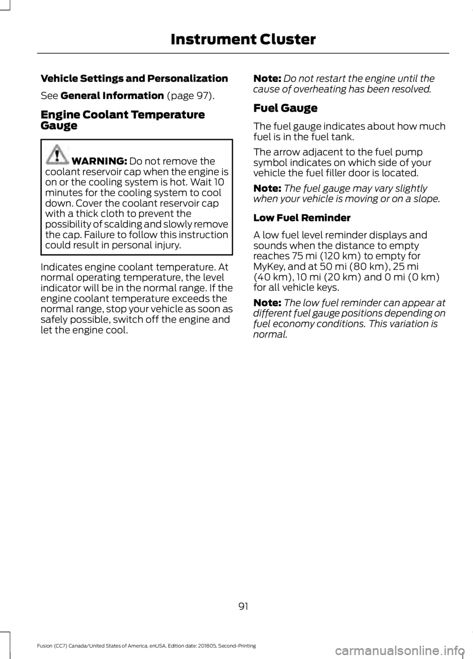 FORD FUSION 2019  Owners Manual Vehicle Settings and Personalization
See General Information (page 97).
Engine Coolant Temperature
Gauge WARNING: 
Do not remove the
coolant reservoir cap when the engine is
on or the cooling system i