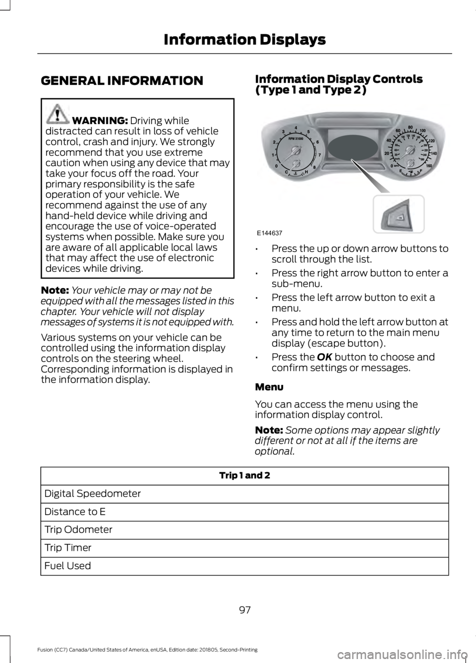 FORD FUSION 2019  Owners Manual GENERAL INFORMATION
WARNING: Driving while
distracted can result in loss of vehicle
control, crash and injury. We strongly
recommend that you use extreme
caution when using any device that may
take yo