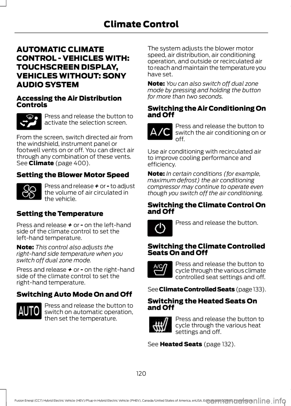 FORD FUSION HYBRID 2019 Owners Manual AUTOMATIC CLIMATE
CONTROL - VEHICLES WITH:
TOUCHSCREEN DISPLAY,
VEHICLES WITHOUT: SONY
AUDIO SYSTEM
Accessing the Air Distribution
Controls
Press and release the button to
activate the selection scree FORD FUSION HYBRID 2019 Owners Manual AUTOMATIC CLIMATE
CONTROL - VEHICLES WITH:
TOUCHSCREEN DISPLAY,
VEHICLES WITHOUT: SONY
AUDIO SYSTEM
Accessing the Air Distribution
Controls
Press and release the button to
activate the selection scree