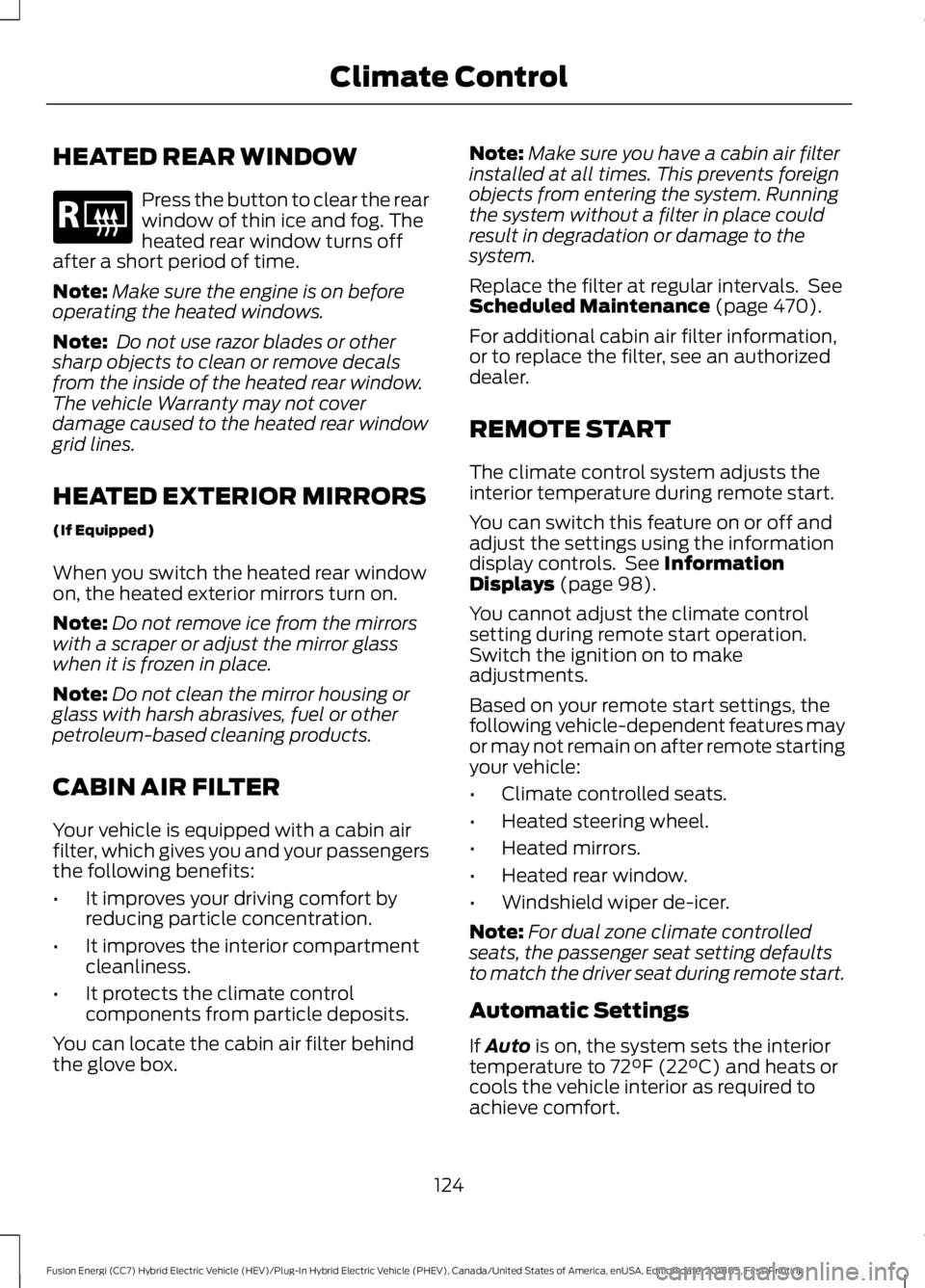 FORD FUSION HYBRID 2019 Owners Manual HEATED REAR WINDOW
Press the button to clear the rear
window of thin ice and fog. The
heated rear window turns off
after a short period of time.
Note: Make sure the engine is on before
operating the h FORD FUSION HYBRID 2019 Owners Manual HEATED REAR WINDOW
Press the button to clear the rear
window of thin ice and fog. The
heated rear window turns off
after a short period of time.
Note: Make sure the engine is on before
operating the h